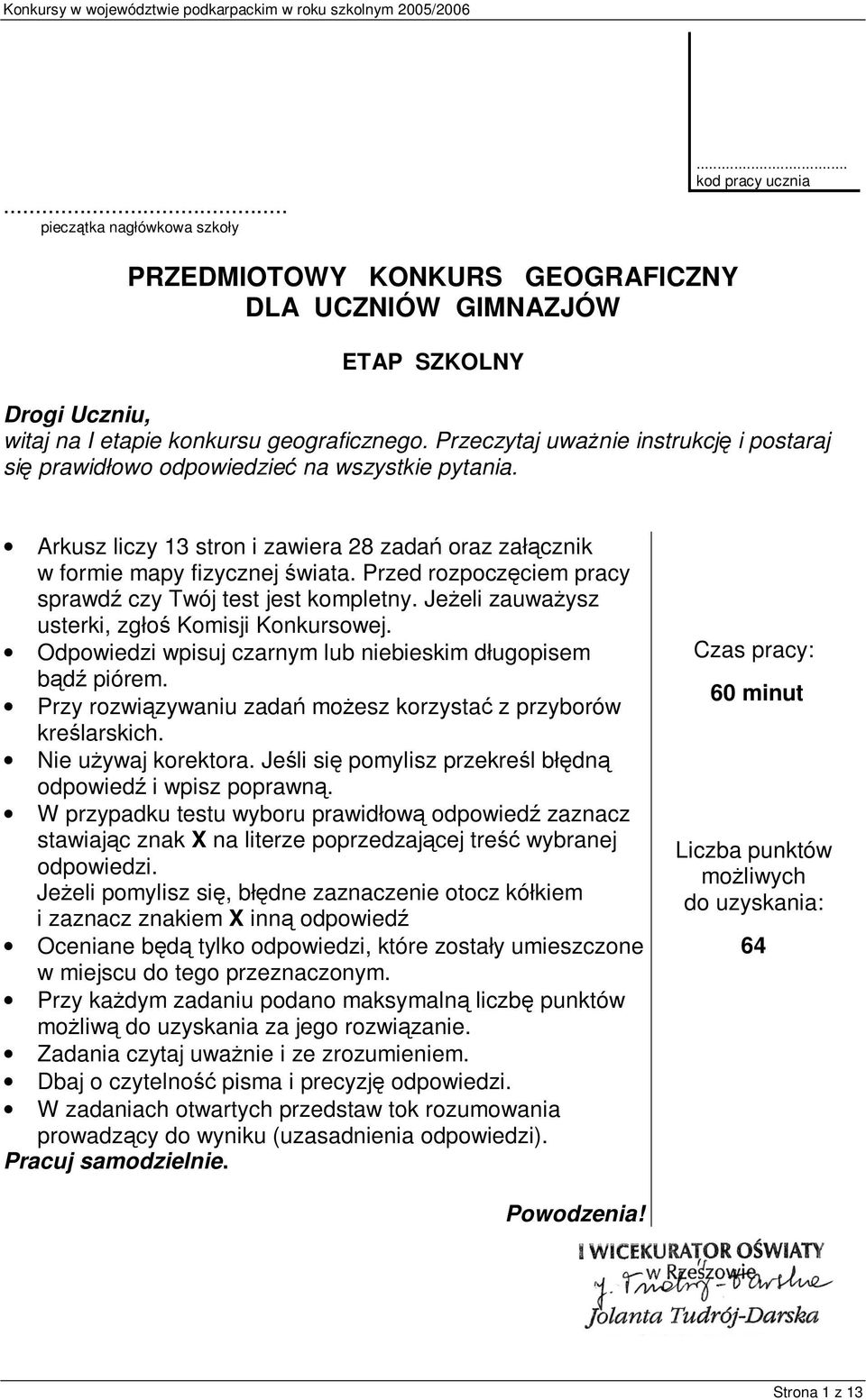 Przed rozpoczęciem pracy sprawdź czy Twój test jest kompletny. Jeżeli zauważysz usterki, zgłoś Komisji Konkursowej. Odpowiedzi wpisuj czarnym lub niebieskim długopisem bądź piórem.