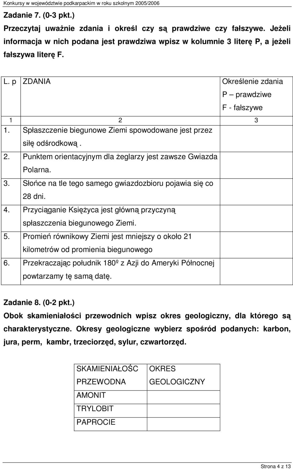 4. Przyciąganie Księżyca jest główną przyczyną spłaszczenia biegunowego Ziemi. 5. Promień równikowy Ziemi jest mniejszy o około 21 kilometrów od promienia biegunowego 6.