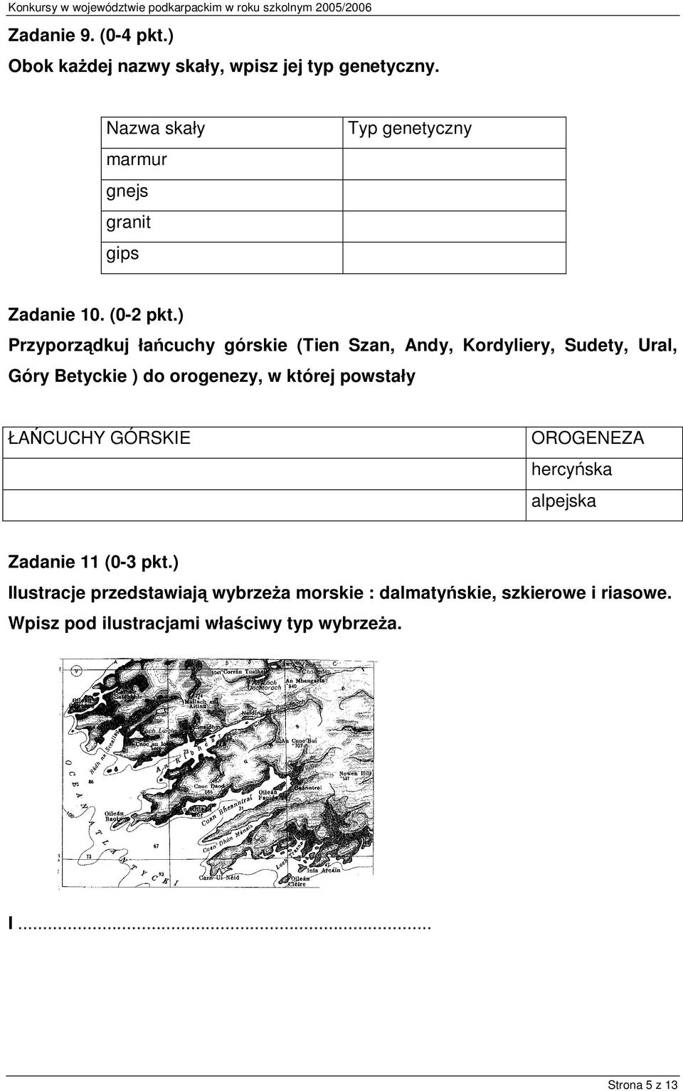 ) Przyporządkuj łańcuchy górskie (Tien Szan, Andy, Kordyliery, Sudety, Ural, Góry Betyckie ) do orogenezy, w której powstały ŁAŃCUCHY