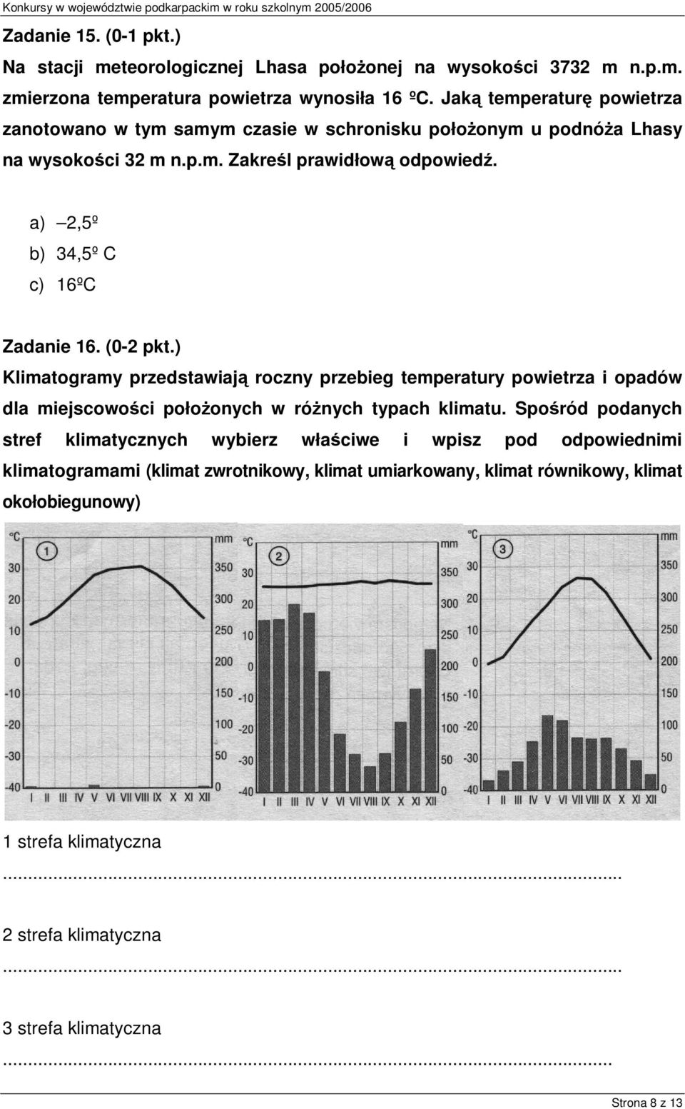 a) 2,5º b) 34,5º C c) 16ºC Zadanie 16. (0-2 pkt.) Klimatogramy przedstawiają roczny przebieg temperatury powietrza i opadów dla miejscowości położonych w różnych typach klimatu.