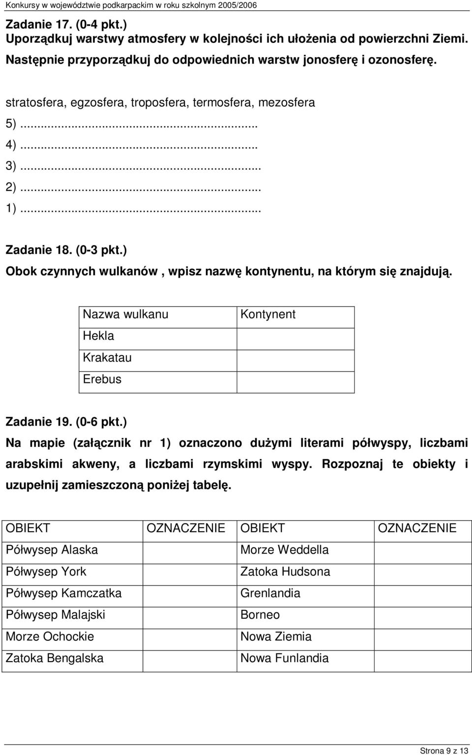 Nazwa wulkanu Hekla Krakatau Erebus Kontynent Zadanie 19. (0-6 pkt.) Na mapie (załącznik nr 1) oznaczono dużymi literami półwyspy, liczbami arabskimi akweny, a liczbami rzymskimi wyspy.