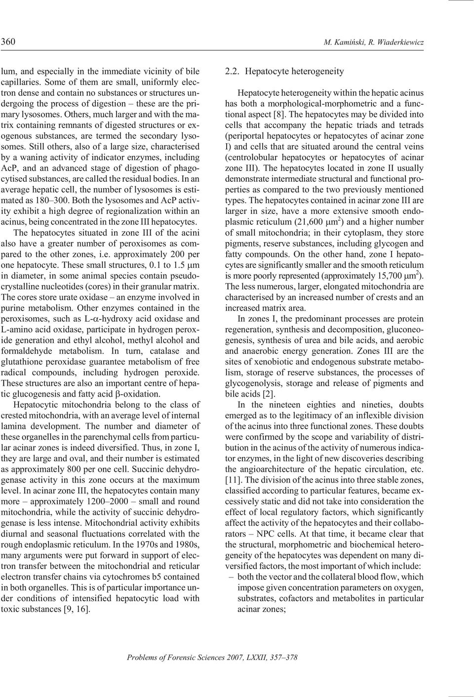 Oth ers, much larger and with the ma - trix con tain ing rem nants of di gested struc tures or ex - og e nous sub stances, are termed the sec ond ary lysosomes.