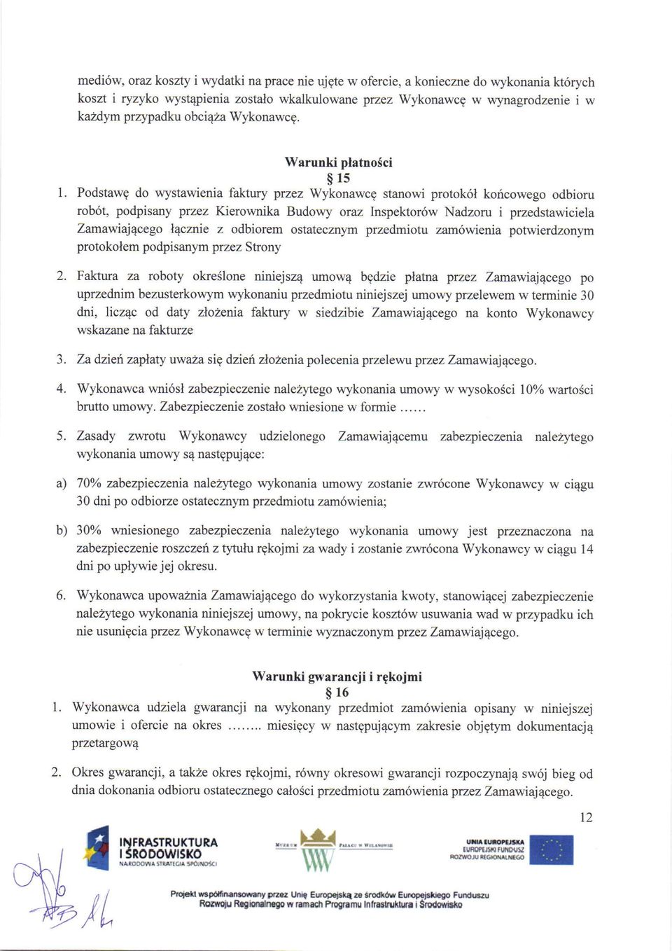 Warunki platno5ci sls Podstawg do wystawienia faktwy przez Wykonawcg stanowi protok6l koricowego odbioru rob6t, podpisany przez Kierownika Budowy oraz Inspektor6w Nadzoru i przedstawiciela