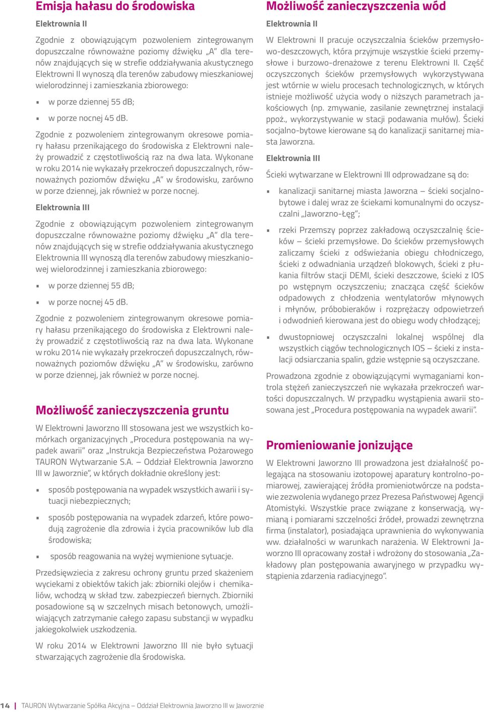 Zgodnie z pozwoleniem zintegrowanym okresowe pomiary hałasu przenikającego do środowiska z Elektrowni należy prowadzić z częstotliwością raz na dwa lata.