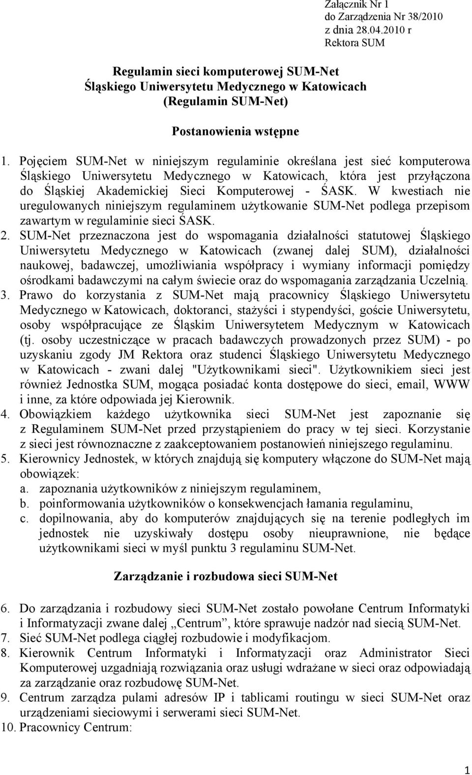 Pojęciem SUM-Net w niniejszym regulaminie określana jest sieć komputerowa Śląskiego Uniwersytetu Medycznego w Katowicach, która jest przyłączona do Śląskiej Akademickiej Sieci Komputerowej - ŚASK.