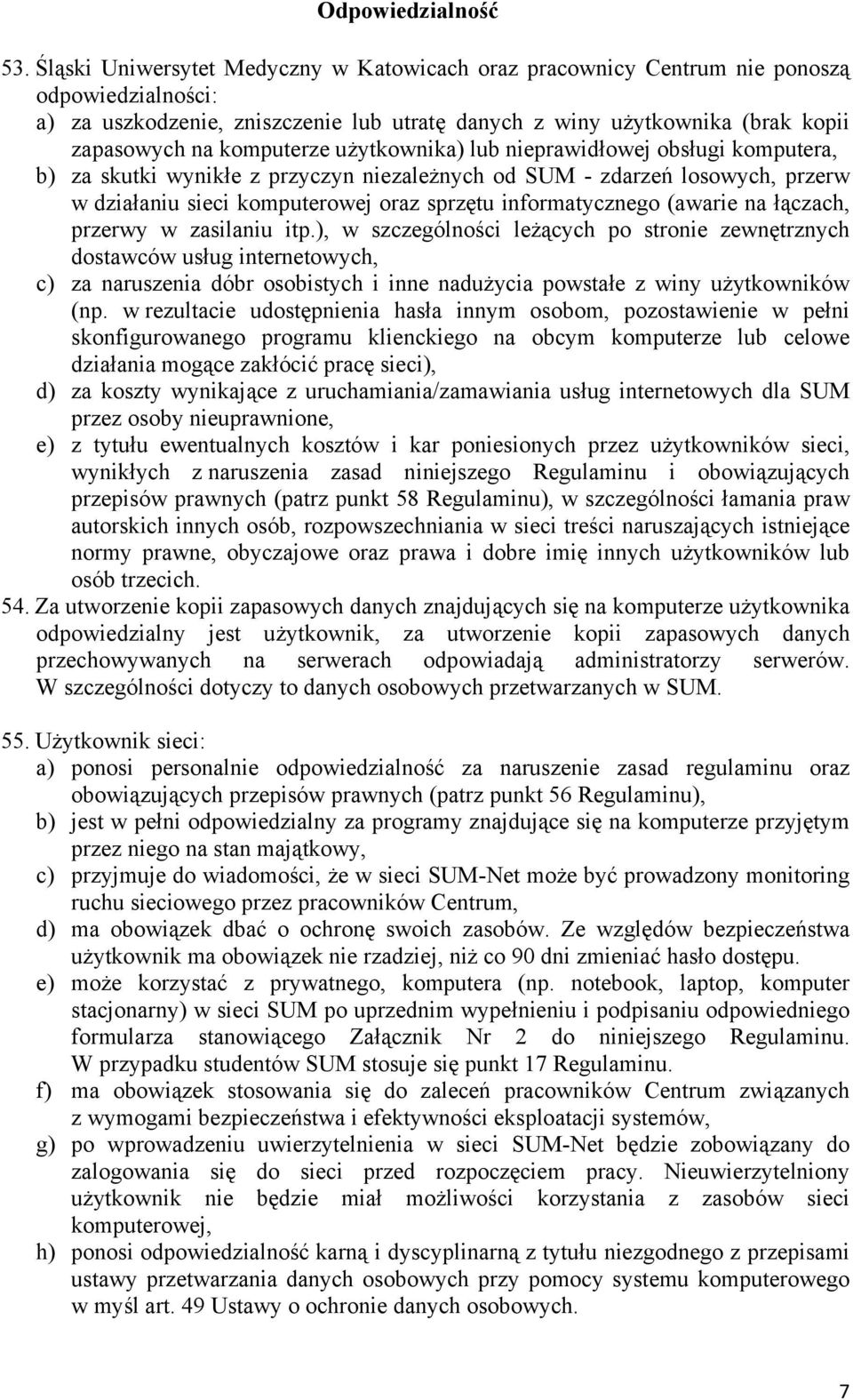 komputerze użytkownika) lub nieprawidłowej obsługi komputera, b) za skutki wynikłe z przyczyn niezależnych od SUM - zdarzeń losowych, przerw w działaniu sieci komputerowej oraz sprzętu