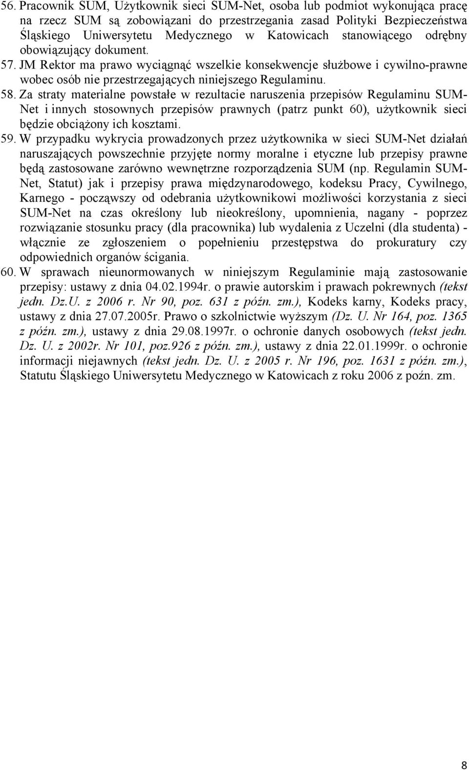 Za straty materialne powstałe w rezultacie naruszenia przepisów Regulaminu SUM- Net i innych stosownych przepisów prawnych (patrz punkt 60), użytkownik sieci będzie obciążony ich kosztami. 59.