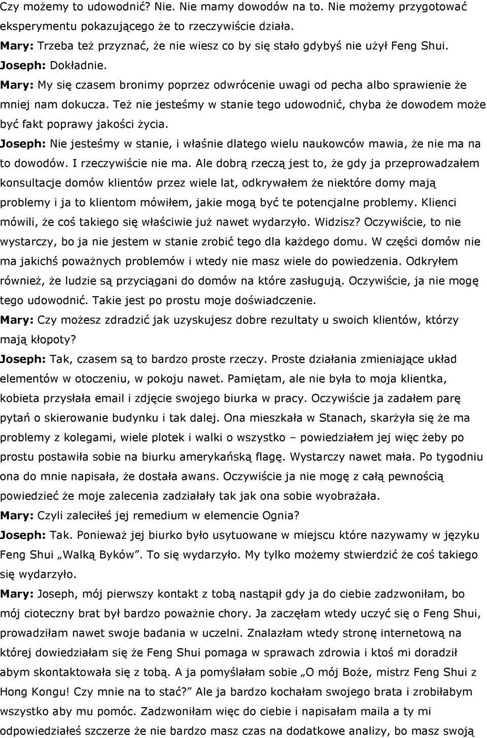 Mary: My się czasem bronimy poprzez odwrócenie uwagi od pecha albo sprawienie że mniej nam dokucza. Też nie jesteśmy w stanie tego udowodnić, chyba że dowodem może być fakt poprawy jakości życia.