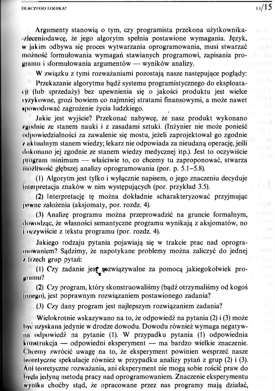 W związku z tymi rozważaniami pozostają nasze następujące poglądy: Przekazanie algorytmu bądź systemu programistycznego do eksploatacji (lub sprzedaży) bez upewnienia się o jakości produktu jest