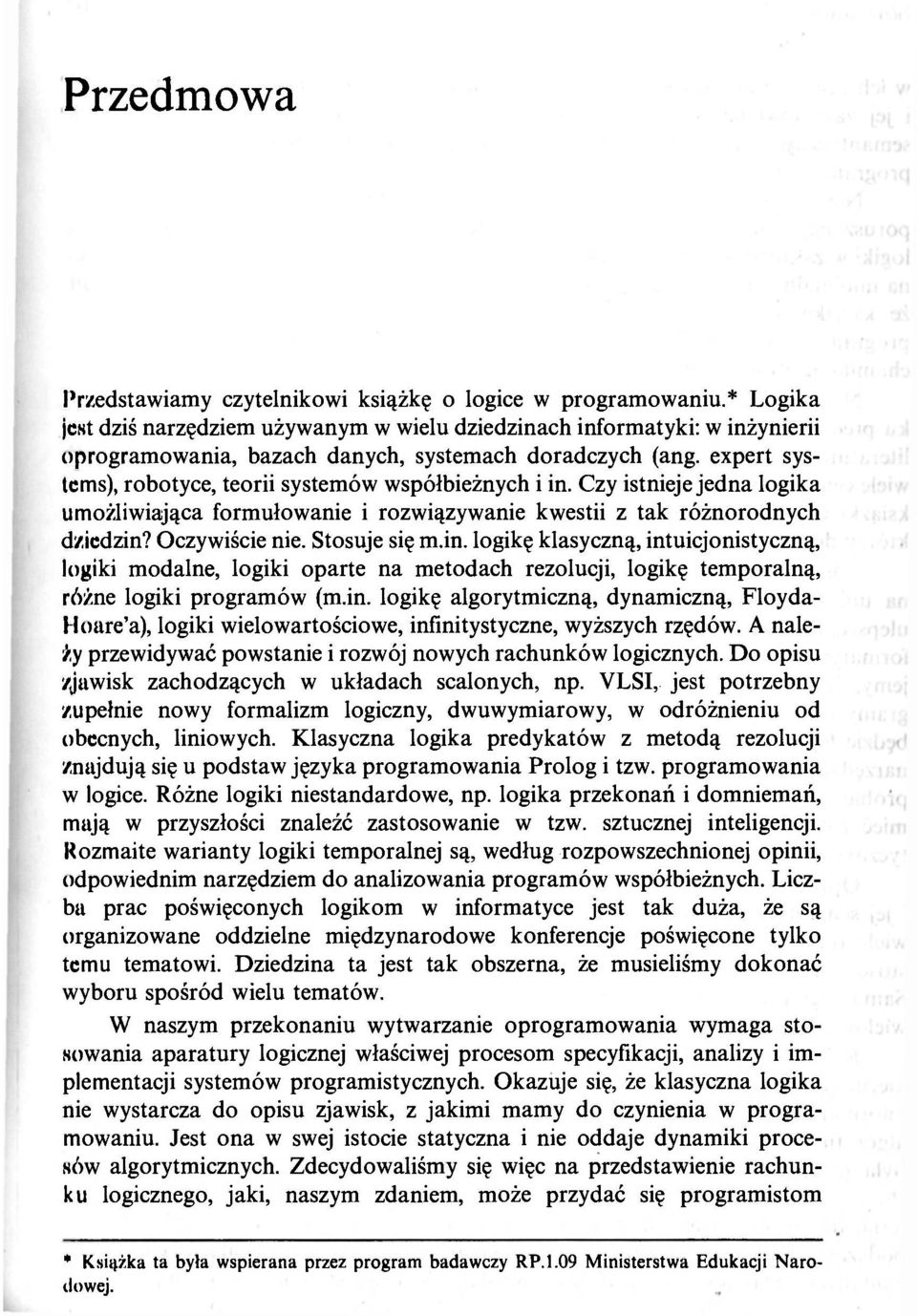 expert systems), robotyce, teorii systemów współbieżnych i in. Czy istnieje jedna logika umożliwiająca formułowanie i rozwiązywanie kwestii z tak różnorodnych dziedzin? Oczywiście nie. Stosuje się m.