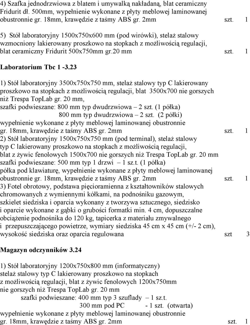 1 Laboratorium Tbc 1-3.23 1) Stół laboratoryjny 3500x750x750 mm, stelaż stalowy typ C lakierowany proszkowo na stopkach z możliwością regulacji, blat 3500x700 nie gorszych niż Trespa TopLab gr.