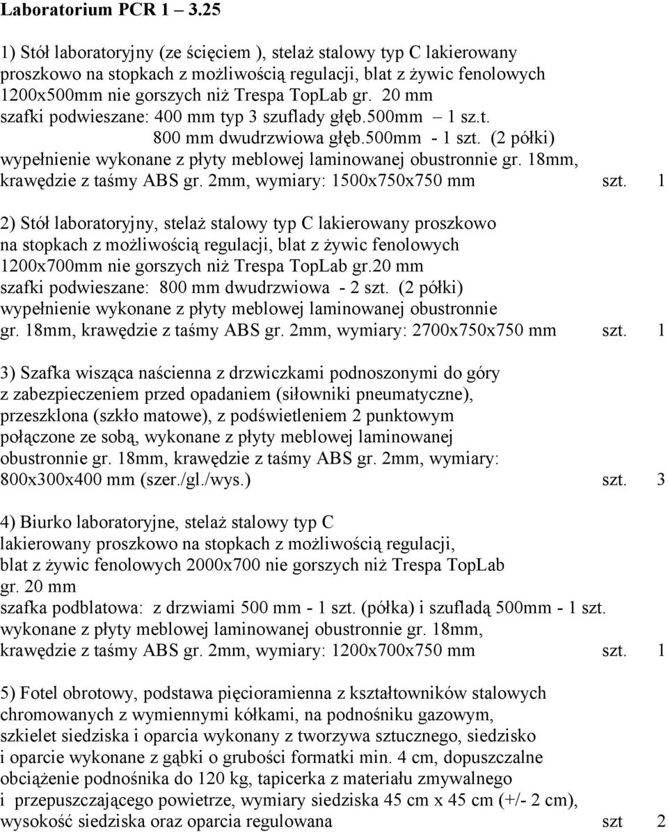 20 mm szafki podwieszane: 400 mm typ 3 szuflady głęb.500mm 1 sz.t. 800 mm dwudrzwiowa głęb.500mm - 1 szt. (2 półki) wypełnienie wykonane z płyty meblowej laminowanej obustronnie gr.