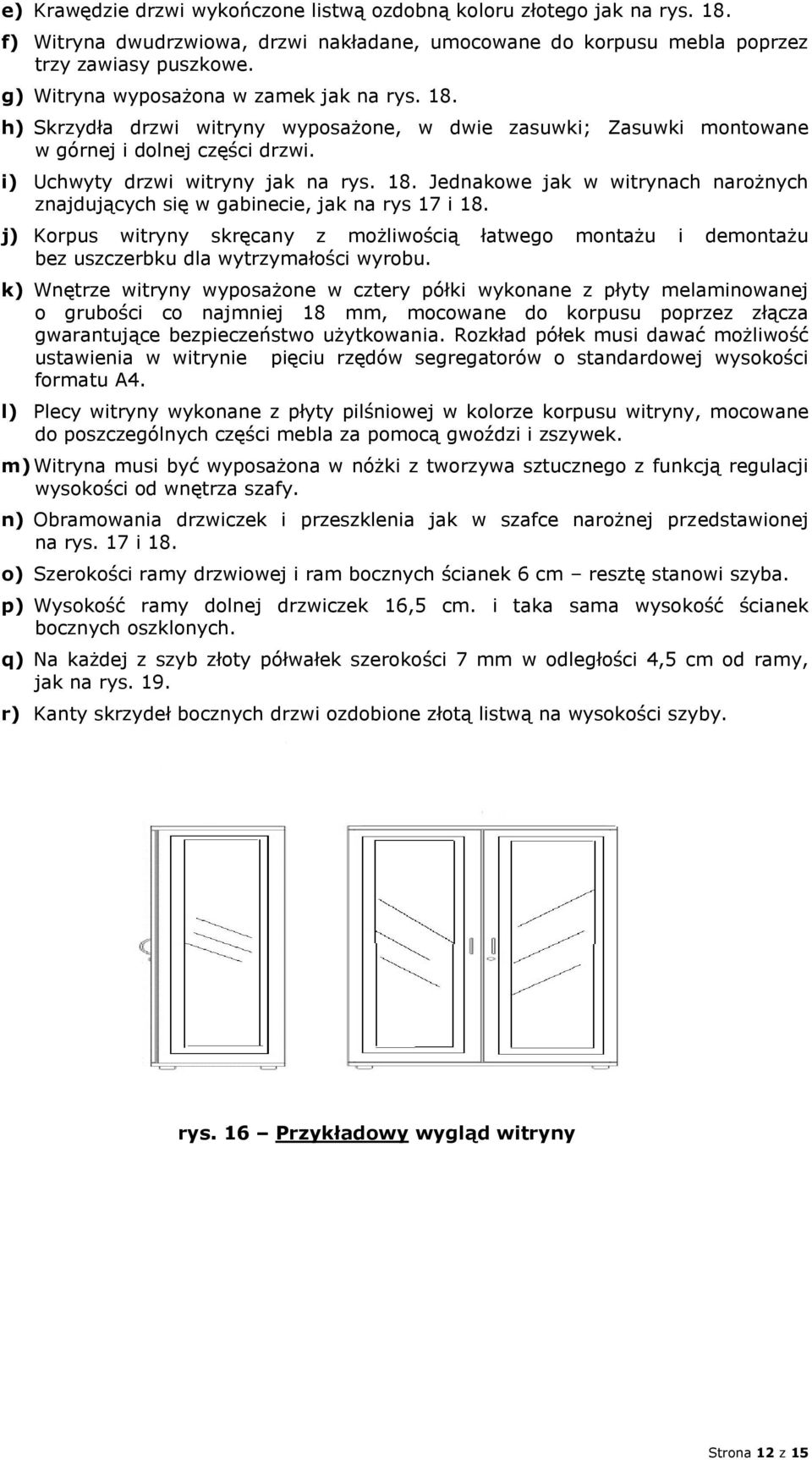 j) Korpus witryny skręcany z możliwością łatwego montażu i demontażu bez uszczerbku dla wytrzymałości wyrobu.