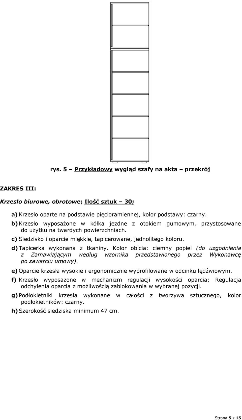 d) Tapicerka wykonana z tkaniny. Kolor obicia: ciemny popiel (do uzgodnienia z Zamawiającym według wzornika przedstawionego przez Wykonawcę po zawarciu umowy).