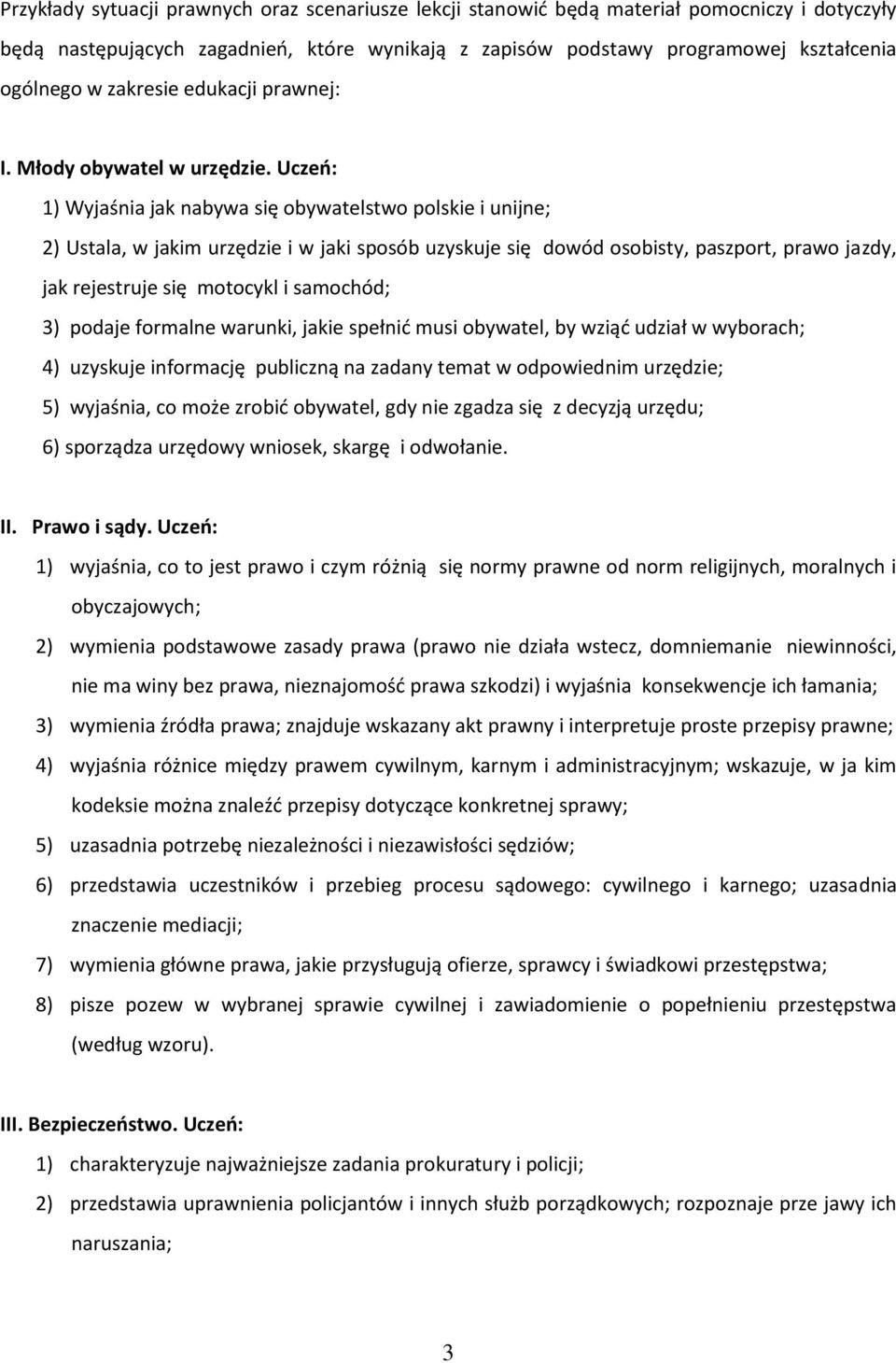 Uczeń: 1) Wyjaśnia jak nabywa się obywatelstwo polskie i unijne; 2) Ustala, w jakim urzędzie i w jaki sposób uzyskuje się dowód osobisty, paszport, prawo jazdy, jak rejestruje się motocykl i