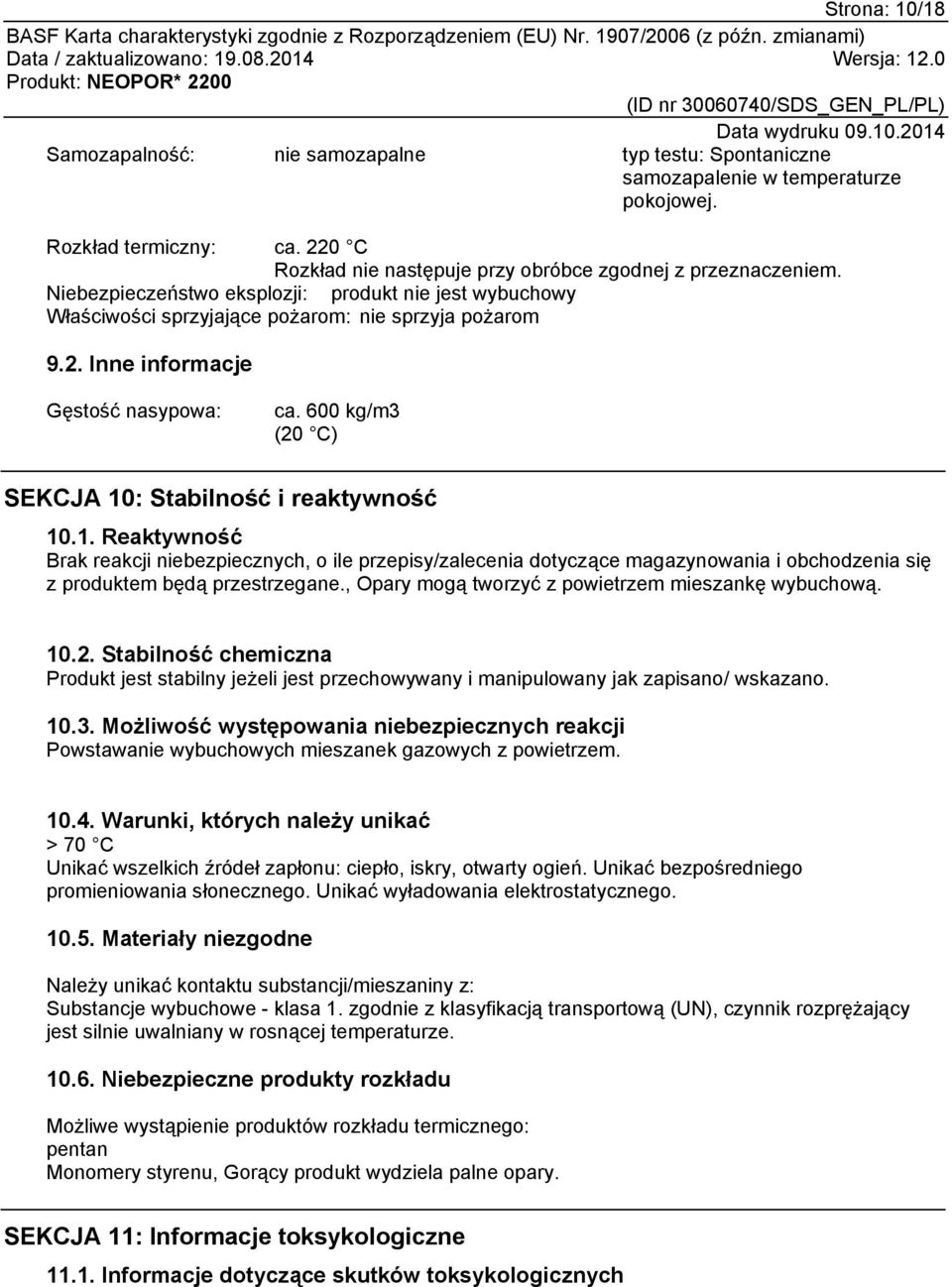 600 kg/m3 (20 C) SEKCJA 10: Stabilność i reaktywność 10.1. Reaktywność Brak reakcji niebezpiecznych, o ile przepisy/zalecenia dotyczące magazynowania i obchodzenia się z produktem będą przestrzegane.