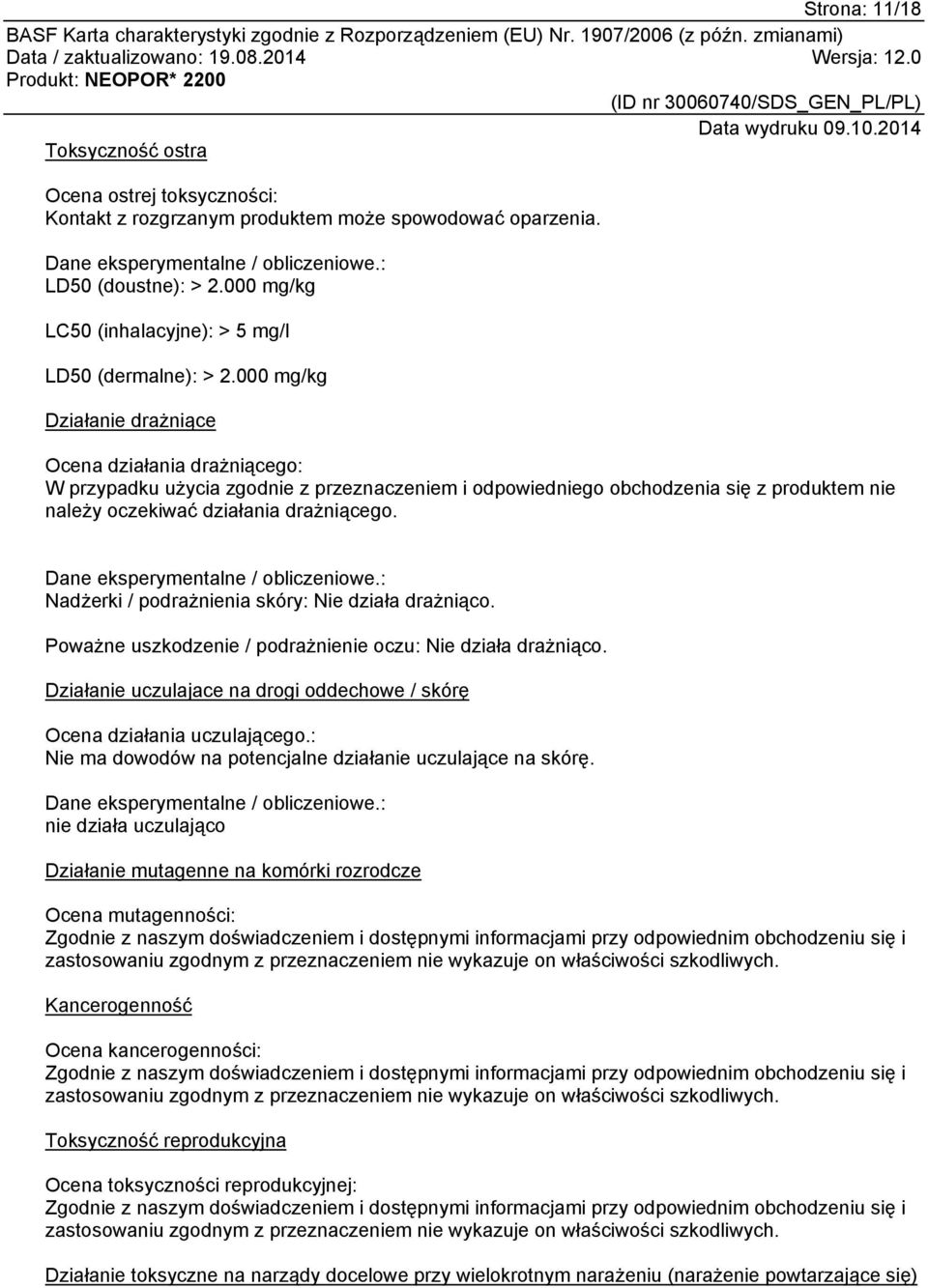 000 mg/kg Działanie drażniące Ocena działania drażniącego: W przypadku użycia zgodnie z przeznaczeniem i odpowiedniego obchodzenia się z produktem nie należy oczekiwać działania drażniącego.