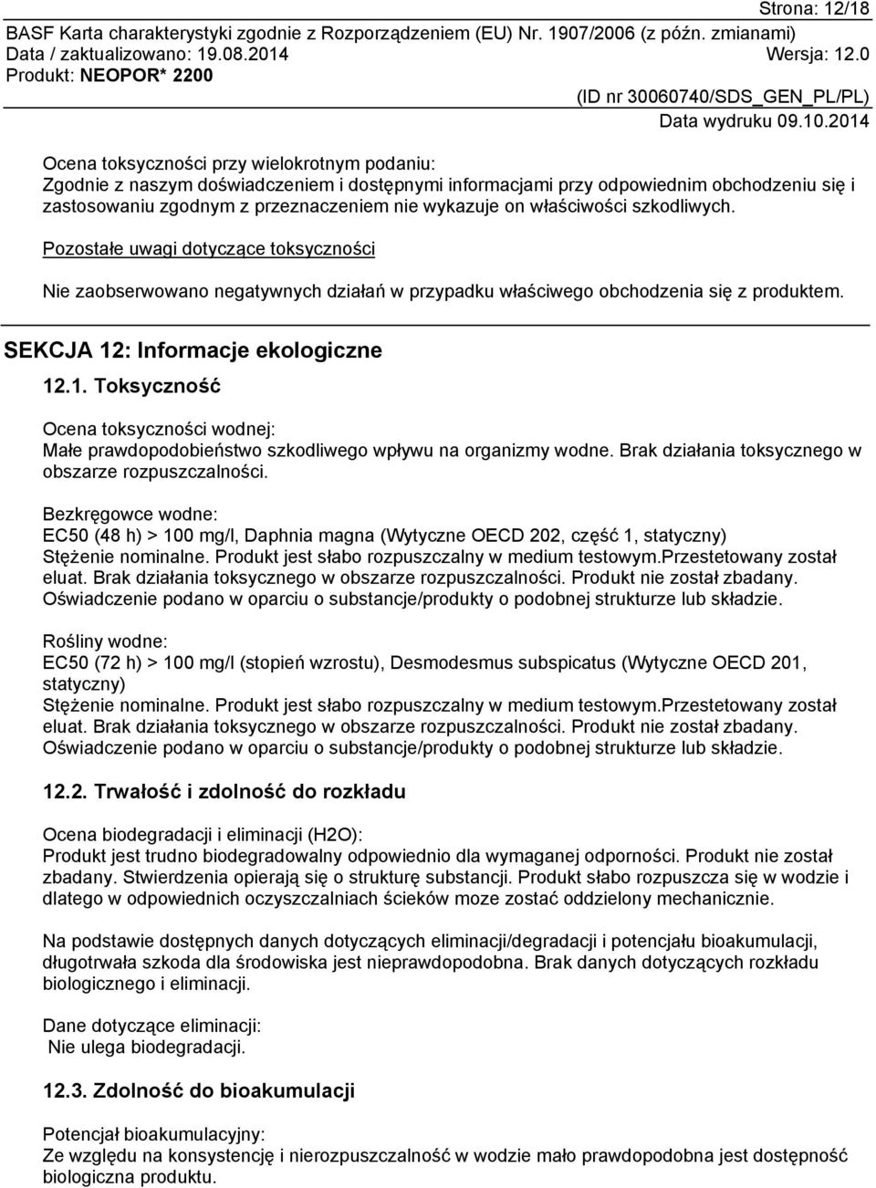 SEKCJA 12: Informacje ekologiczne 12.1. Toksyczność Ocena toksyczności wodnej: Małe prawdopodobieństwo szkodliwego wpływu na organizmy wodne. Brak działania toksycznego w obszarze rozpuszczalności.