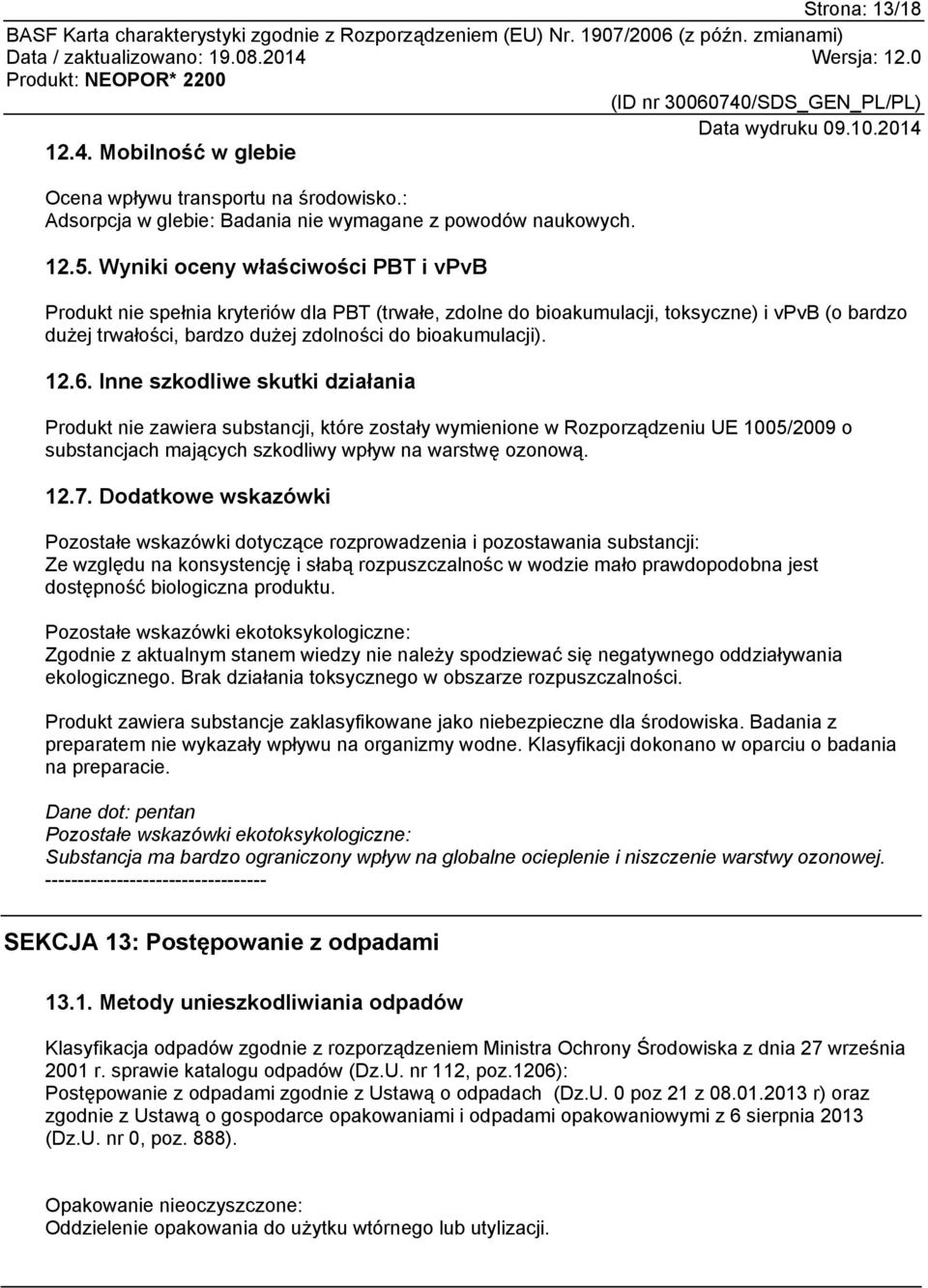 Inne szkodliwe skutki działania Produkt nie zawiera substancji, które zostały wymienione w Rozporządzeniu UE 1005/2009 o substancjach mających szkodliwy wpływ na warstwę ozonową. 12.7.