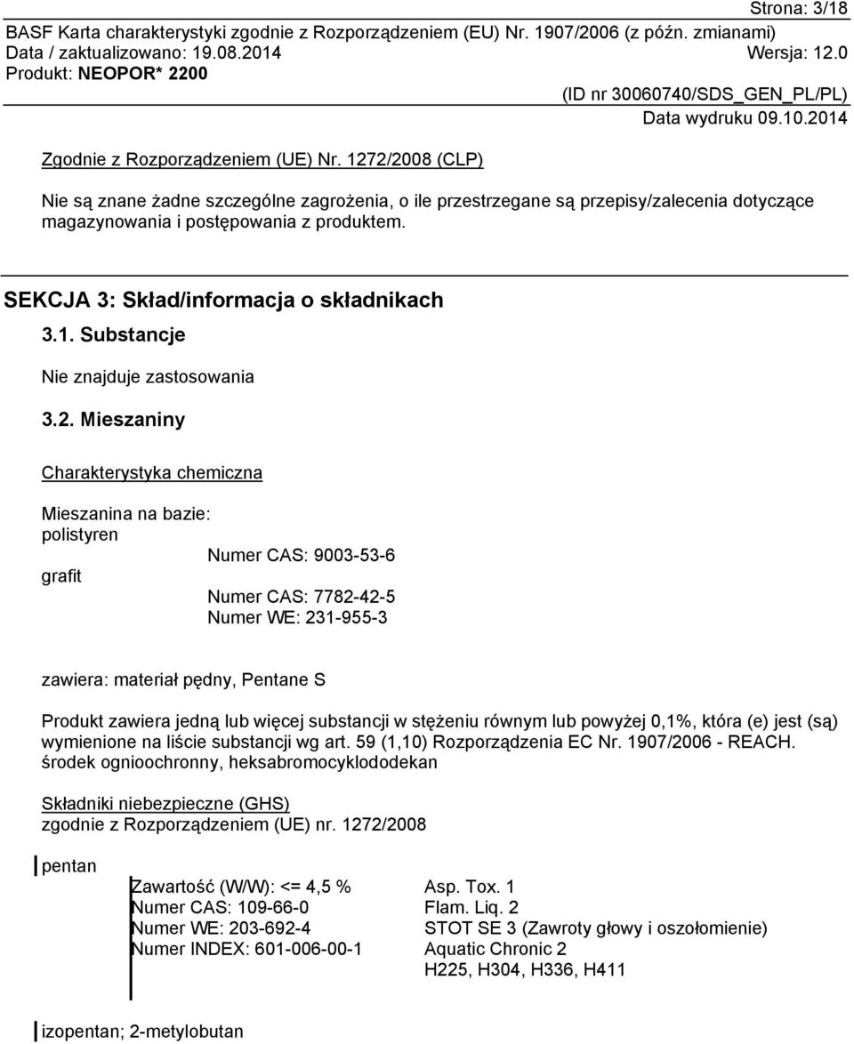 Mieszaniny Charakterystyka chemiczna Mieszanina na bazie: polistyren Numer CAS: 9003-53-6 grafit Numer CAS: 7782-42-5 Numer WE: 231-955-3 zawiera: materiał pędny, Pentane S Produkt zawiera jedną lub