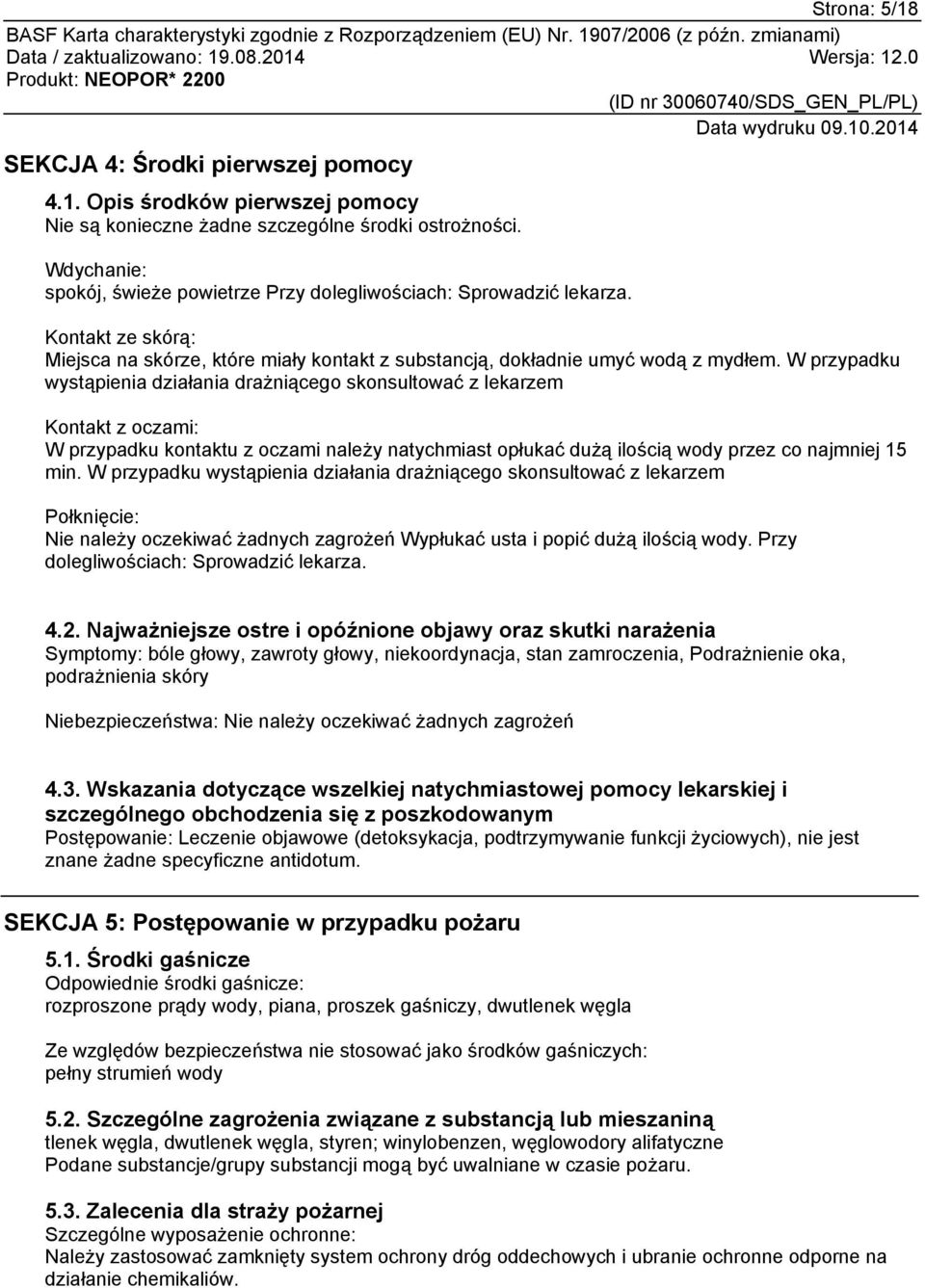 W przypadku wystąpienia działania drażniącego skonsultować z lekarzem Kontakt z oczami: W przypadku kontaktu z oczami należy natychmiast opłukać dużą ilością wody przez co najmniej 15 min.