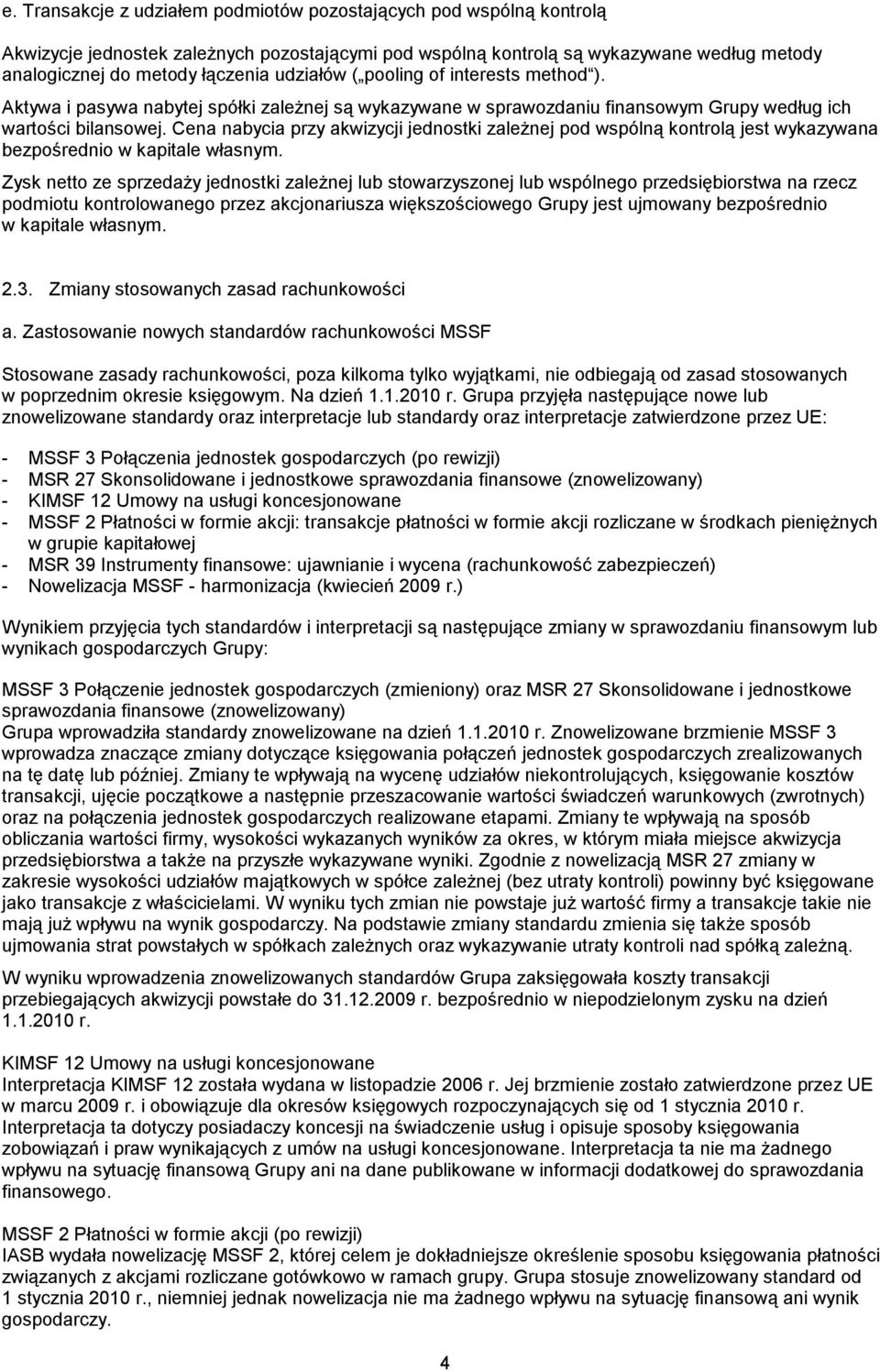 Cena nabycia przy akwizycji jednostki zależnej pod wspólną kontrolą jest wykazywana bezpośrednio w kapitale własnym.