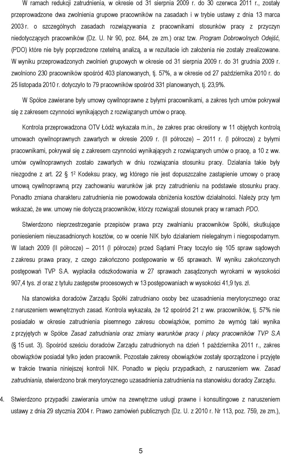 Program Dobrowolnych Odejść, (PDO) które nie były poprzedzone rzetelną analizą, a w rezultacie ich założenia nie zostały zrealizowane.