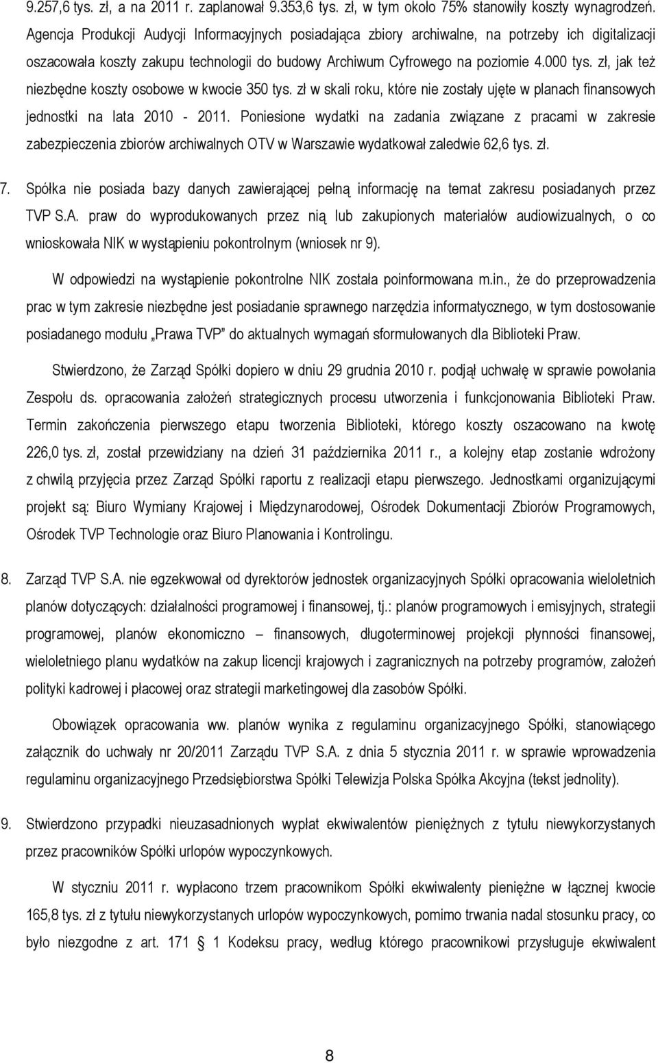 zł, jak też niezbędne koszty osobowe w kwocie 350 tys. zł w skali roku, które nie zostały ujęte w planach finansowych jednostki na lata 2010-2011.