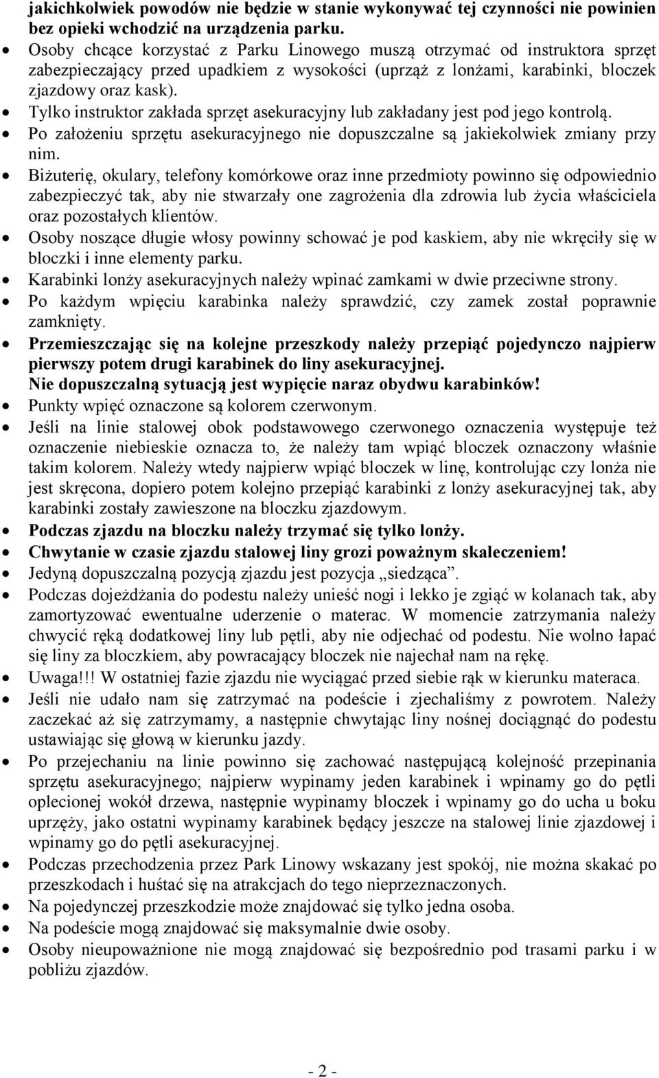 Tylko instruktor zakłada sprzęt asekuracyjny lub zakładany jest pod jego kontrolą. Po założeniu sprzętu asekuracyjnego nie dopuszczalne są jakiekolwiek zmiany przy nim.