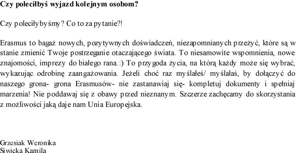 To niesamowite wspomnienia, nowe znajomości, imprezy do białego rana.:) To przygoda życia, na którą każdy może się wybrać, wykazując odrobinę zaangażowania.