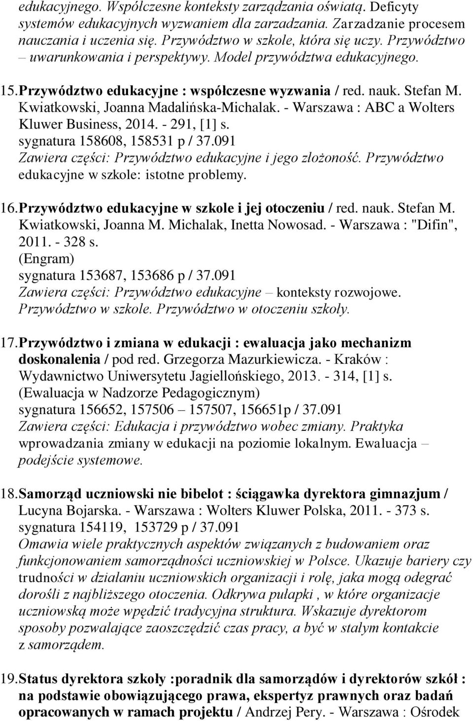 - Warszawa : ABC a Wolters Kluwer Business, 2014. - 291, [1] s. sygnatura 158608, 158531 p / 37.091 Zawiera części: Przywództwo edukacyjne i jego złożoność.