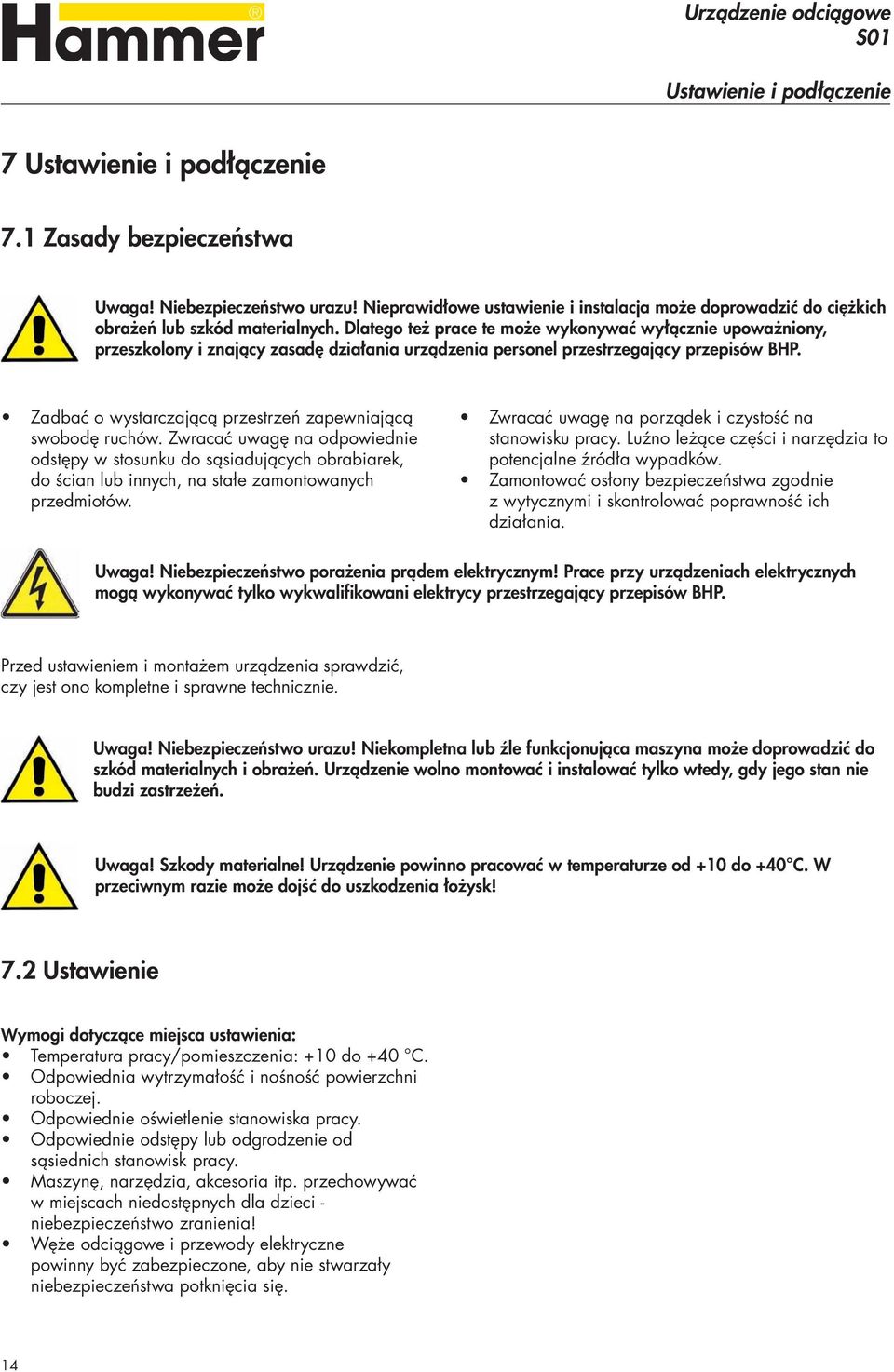 Dlatego też prace te może wykonywać wyłącznie upoważniony, przeszkolony i znający zasadę działania urządzenia personel przestrzegający przepisów BHP.