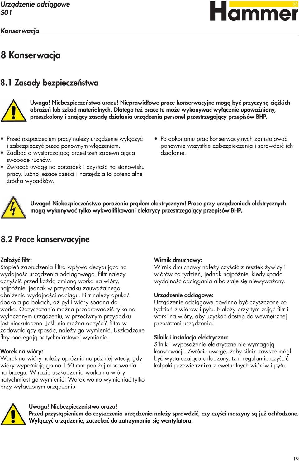 Przed rozpoczęciem pracy należy urządzenie wyłączyć i zabezpieczyć przed ponownym włączeniem. Zadbać o wystarczającą przestrzeń zapewniającą swobodę ruchów.