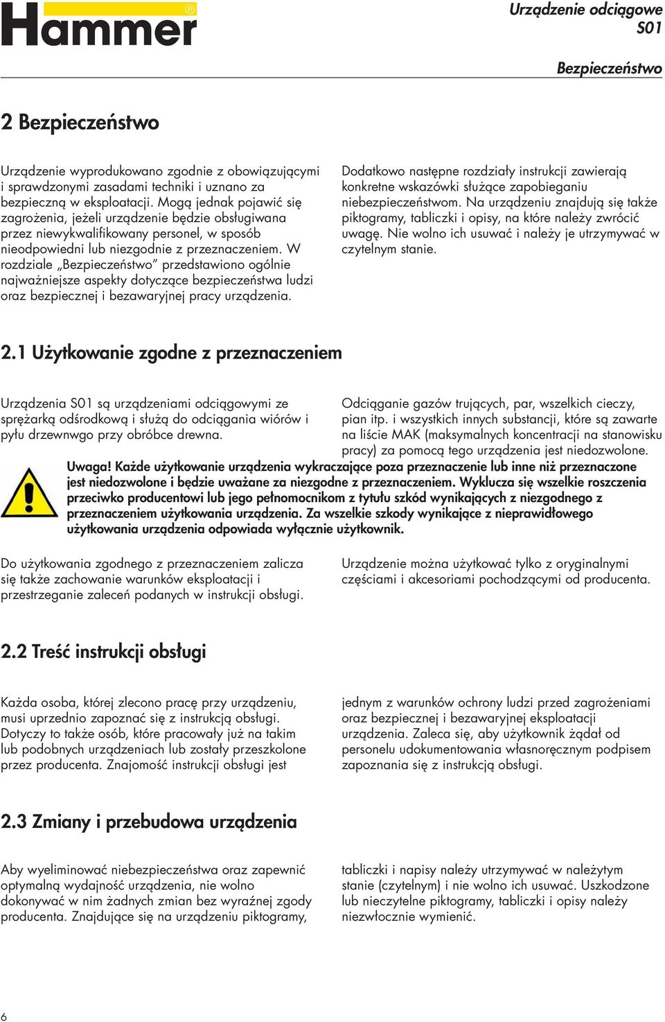 W rozdziale Bezpieczeństwo przedstawiono ogólnie najważniejsze aspekty dotyczące bezpieczeństwa ludzi oraz bezpiecznej i bezawaryjnej pracy urządzenia.