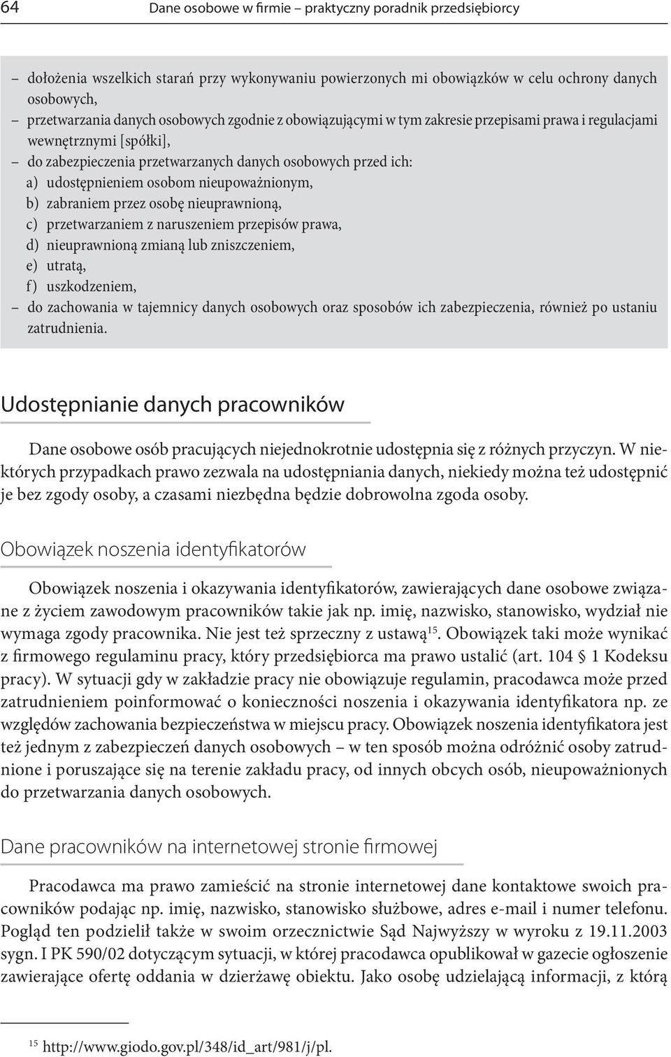 zabraniem przez osobę nieuprawnioną, c) przetwarzaniem z naruszeniem przepisów prawa, d) nieuprawnioną zmianą lub zniszczeniem, e) utratą, f) uszkodzeniem, do zachowania w tajemnicy danych osobowych