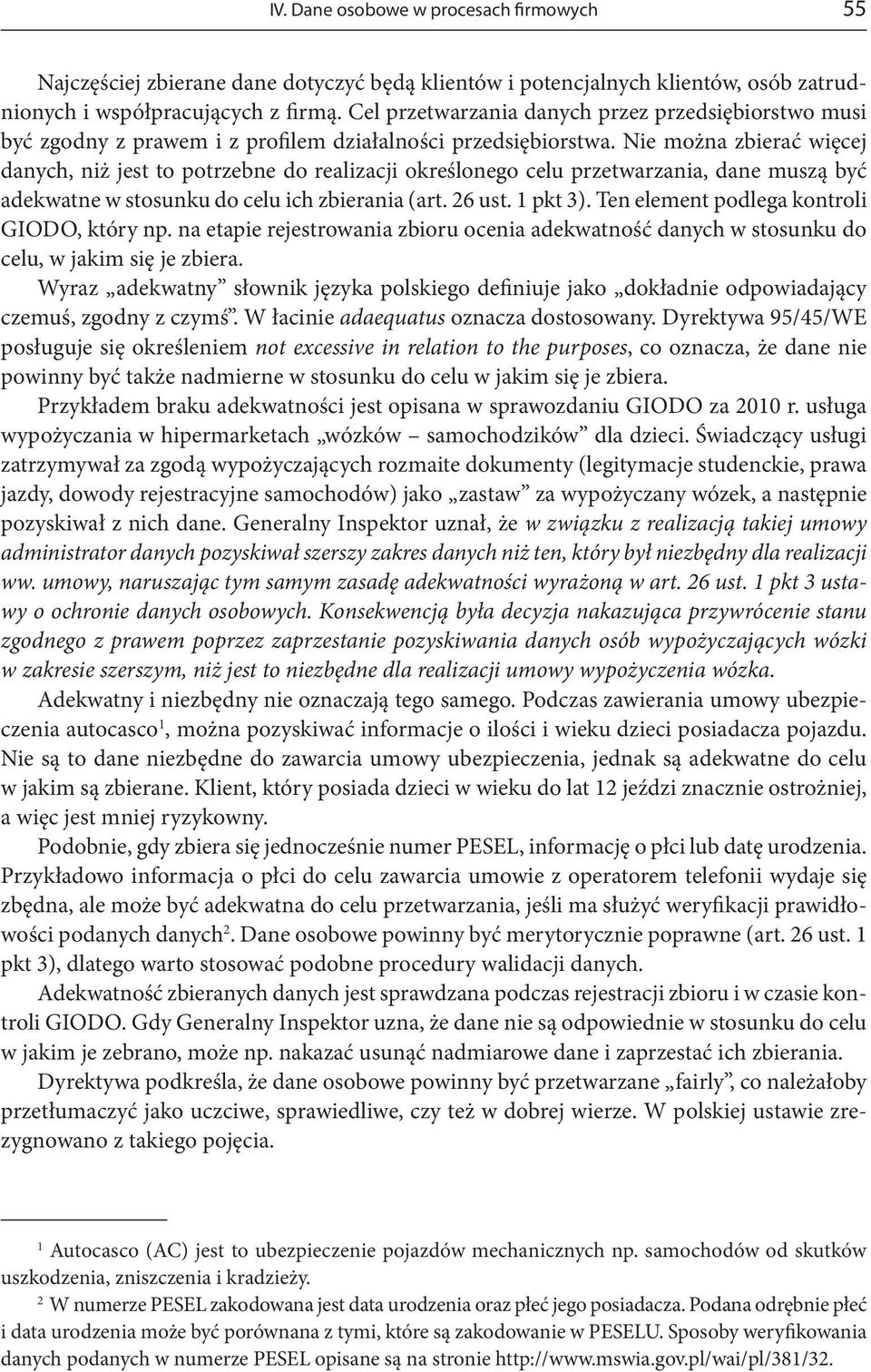 Nie można zbierać więcej danych, niż jest to potrzebne do realizacji określonego celu przetwarzania, dane muszą być adekwatne w stosunku do celu ich zbierania (art. 26 ust. 1 pkt 3).