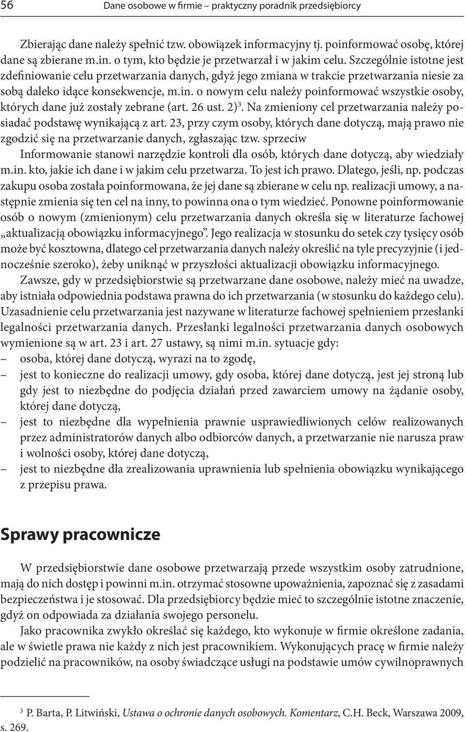 26 ust. 2) 3. Na zmieniony cel przetwarzania należy posiadać podstawę wynikającą z art. 23, przy czym osoby, których dane dotyczą, mają prawo nie zgodzić się na przetwarzanie danych, zgłaszając tzw.