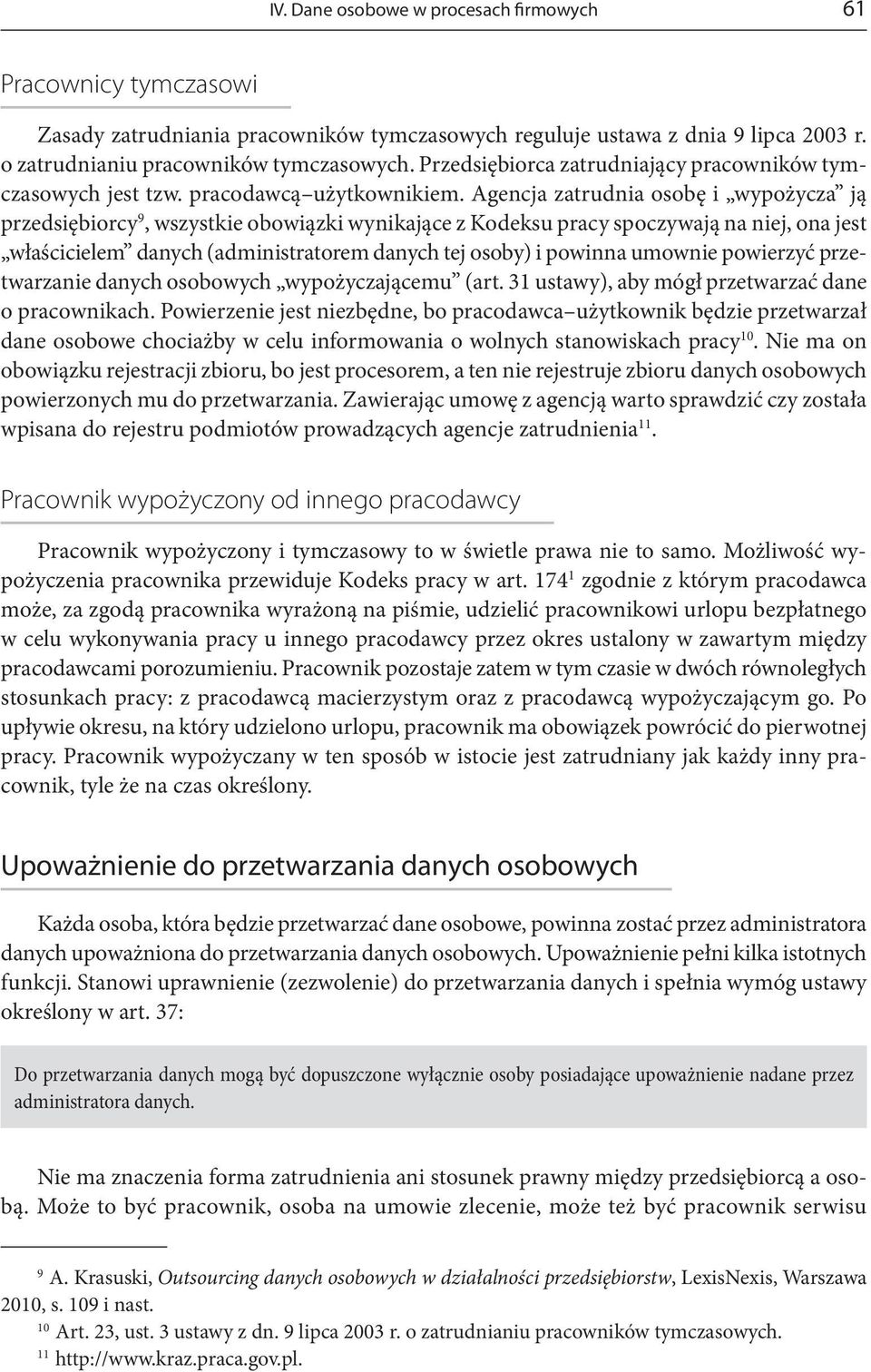 Agencja zatrudnia osobę i wypożycza ją przedsiębiorcy 9, wszystkie obowiązki wynikające z Kodeksu pracy spoczywają na niej, ona jest właścicielem danych (administratorem danych tej osoby) i powinna