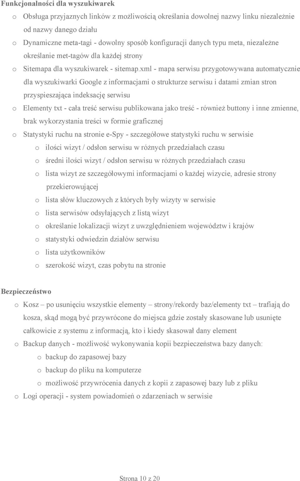 xml - mapa serwisu przygotowywana automatycznie dla wyszukiwarki Google z informacjami o strukturze serwisu i datami zmian stron przyspieszająca indeksację serwisu o Elementy txt - cała treść serwisu