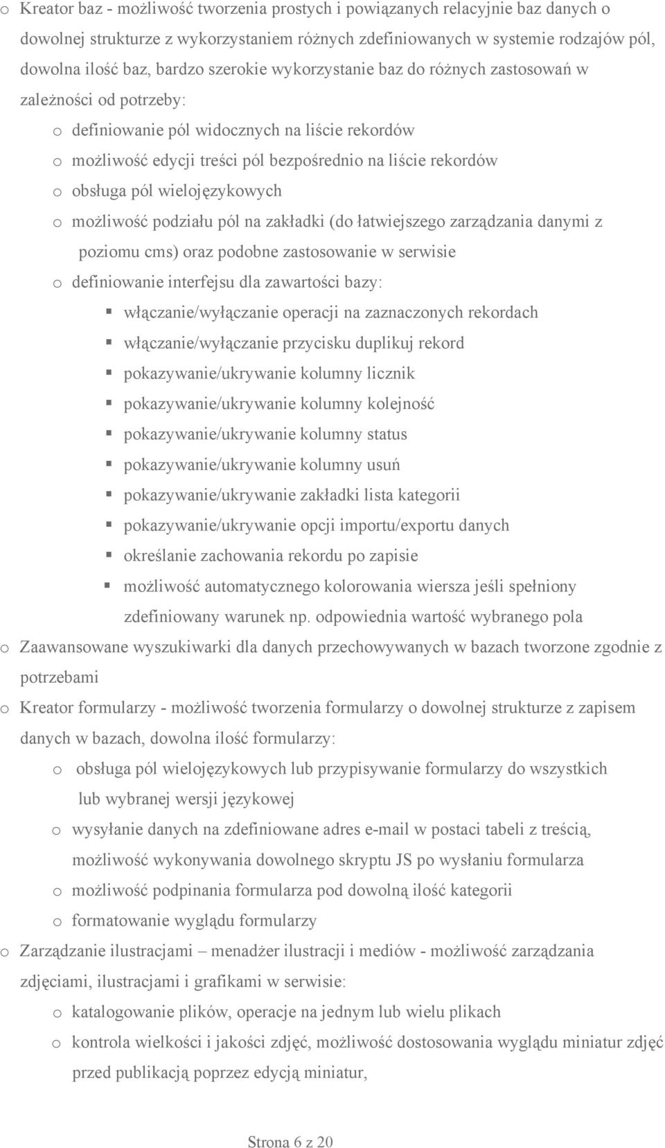 wielojęzykowych o możliwość podziału pól na zakładki (do łatwiejszego zarządzania danymi z poziomu cms) oraz podobne zastosowanie w serwisie o definiowanie interfejsu dla zawartości bazy: