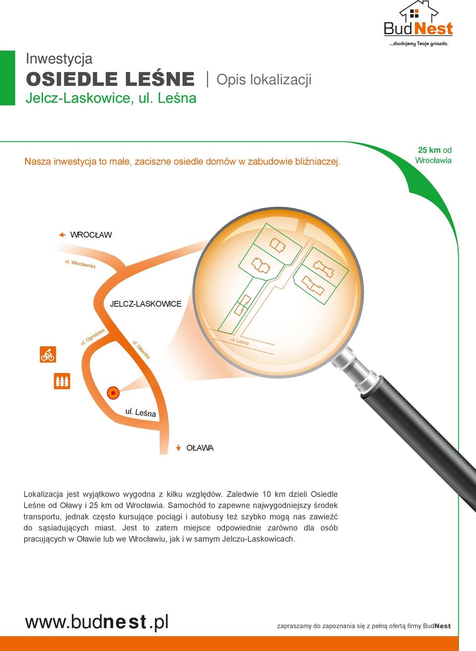 Zaledwie 10 km dzieli Osiedle Leśne od Oławy i 25 km od Wrocławia.