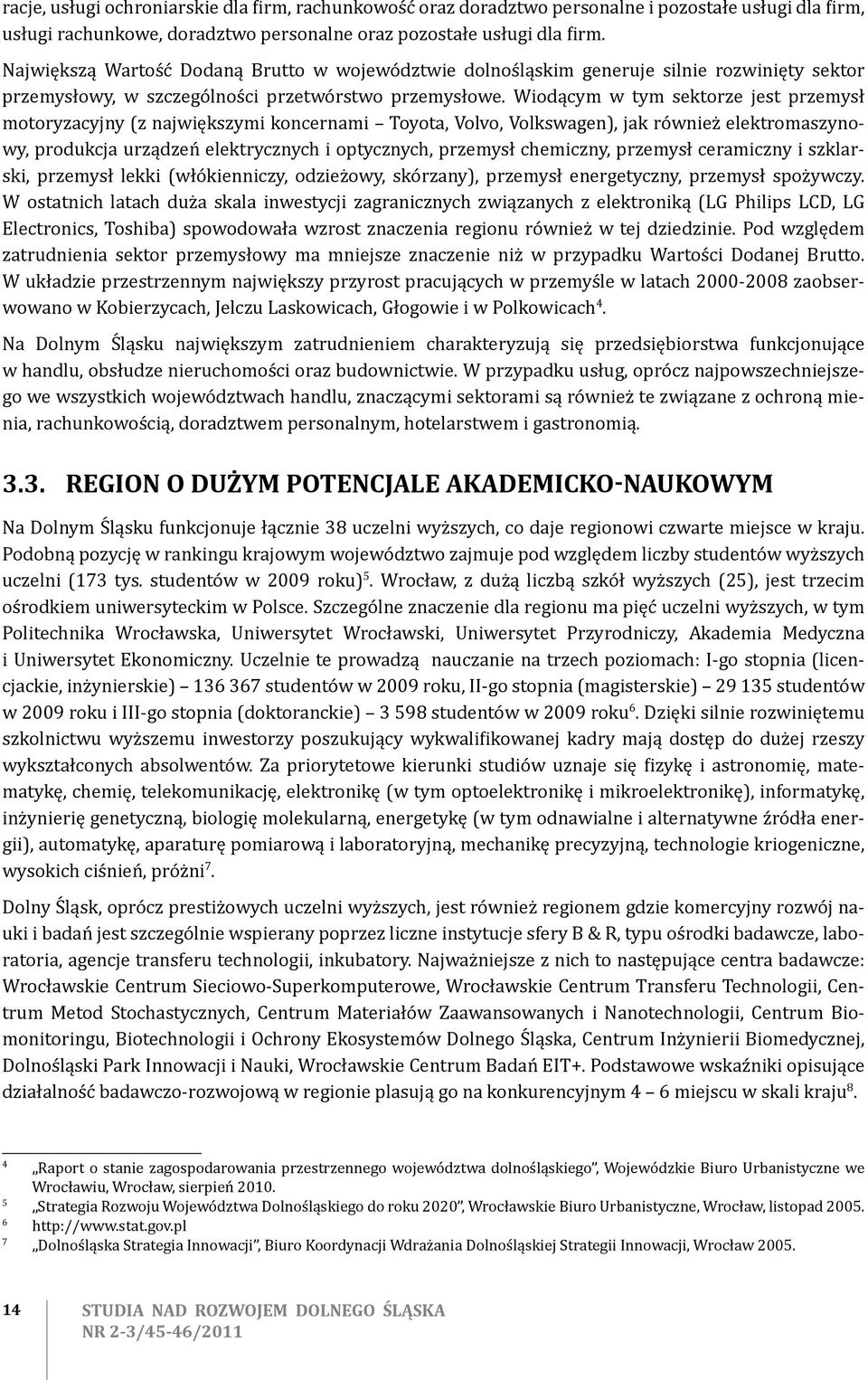 Wiodącym w tym sektorze jest przemysł motoryzacyjny (z największymi koncernami Toyota, Volvo, Volkswagen), jak również elektromaszynowy, produkcja urządzeń elektrycznych i optycznych, przemysł