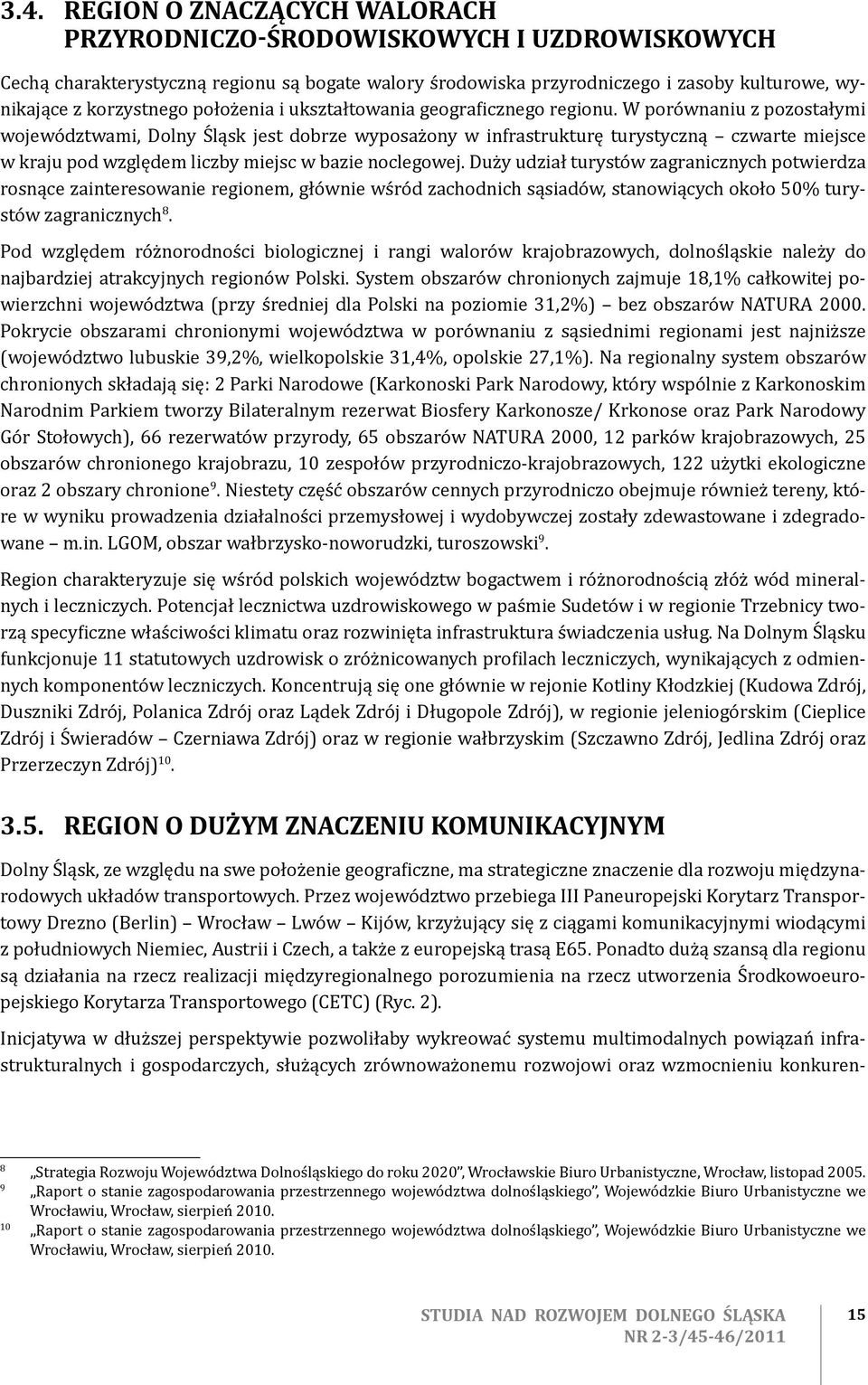 W porównaniu z pozostałymi województwami, Dolny Śląsk jest dobrze wyposażony w infrastrukturę turystyczną czwarte miejsce w kraju pod względem liczby miejsc w bazie noclegowej.