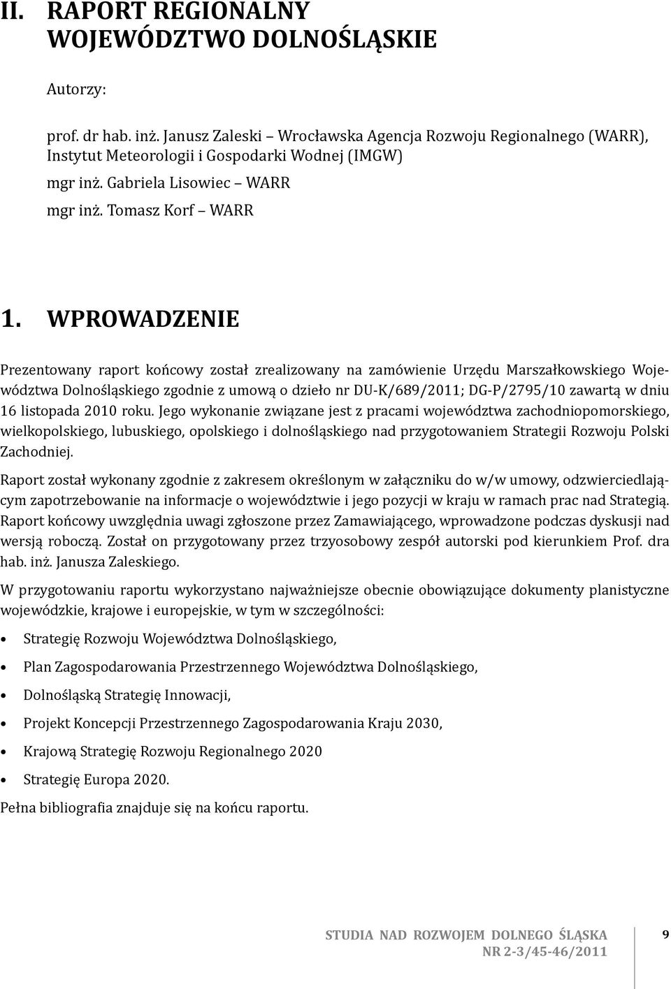 WPROWADZENIE Prezentowany raport końcowy został zrealizowany na zamówienie Urzędu Marszałkowskiego Województwa Dolnośląskiego zgodnie z umową o dzieło nr DU-K/689/2011; DG-P/2795/10 zawartą w dniu 16