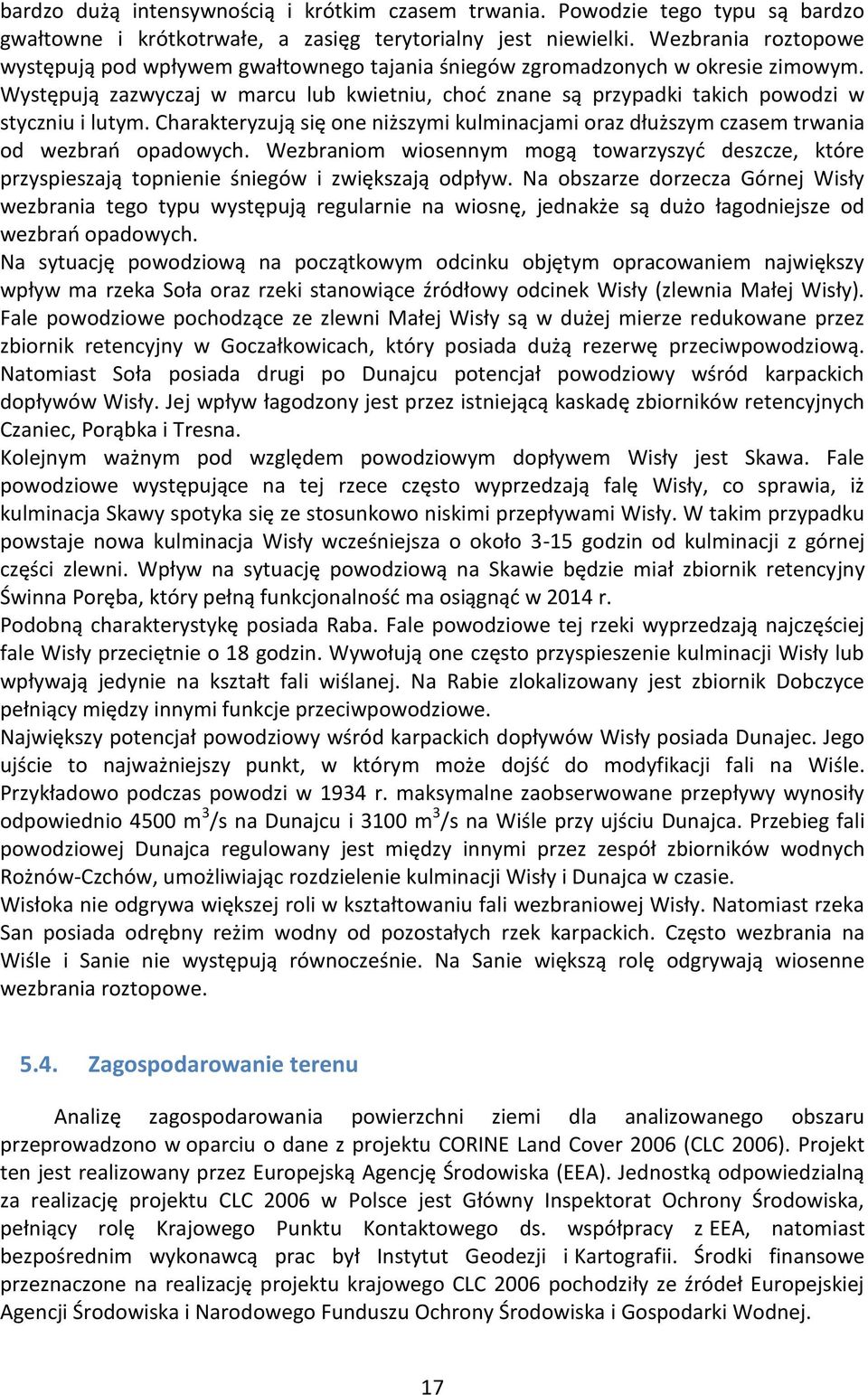 Występują zazwyczaj w marcu lub kwietniu, chod znane są przypadki takich powodzi w styczniu i lutym. Charakteryzują się one niższymi kulminacjami oraz dłuższym czasem trwania od wezbrao opadowych.