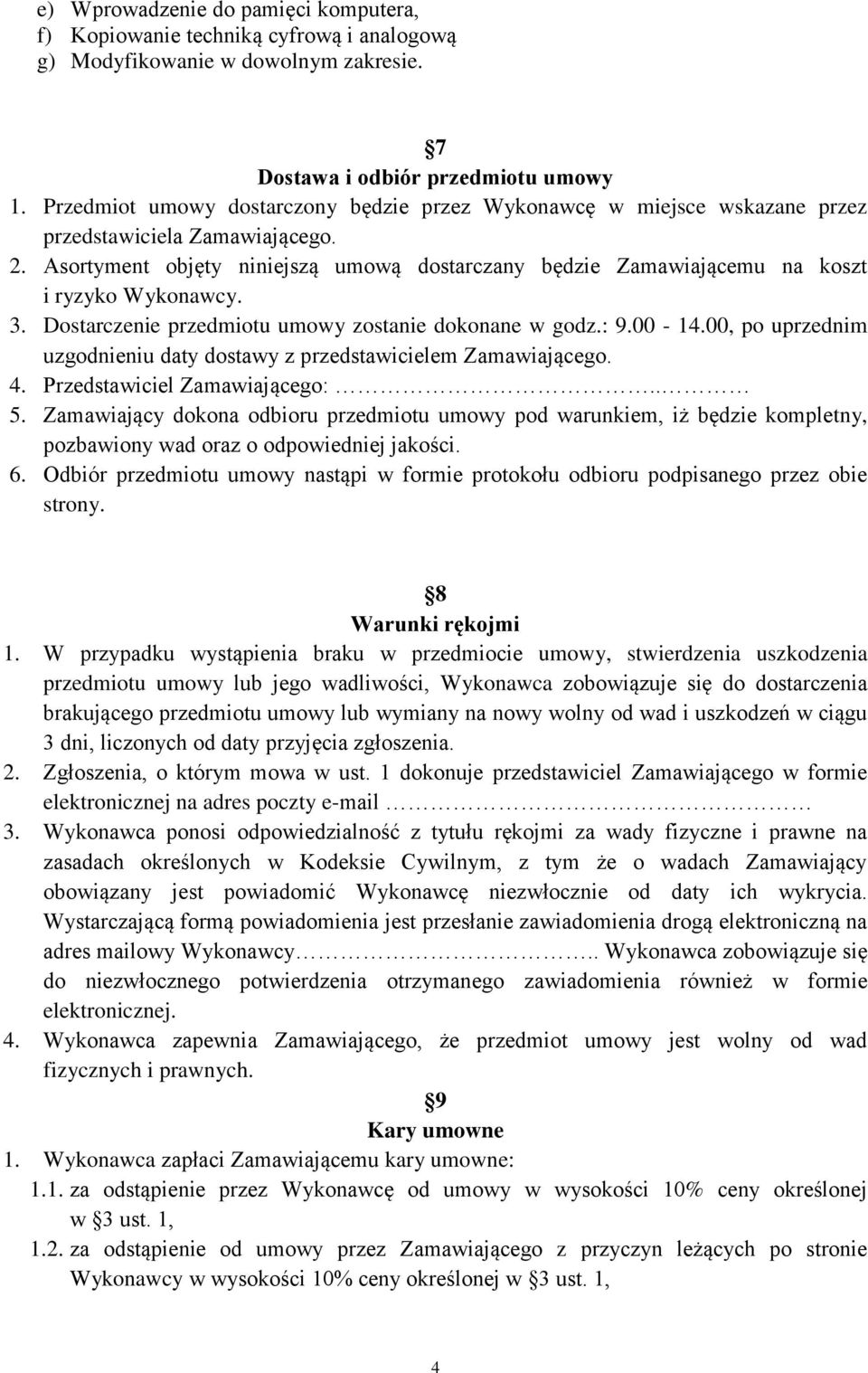 Asortyment objęty niniejszą umową dostarczany będzie Zamawiającemu na koszt i ryzyko Wykonawcy. 3. Dostarczenie przedmiotu umowy zostanie dokonane w godz.: 9.00-14.