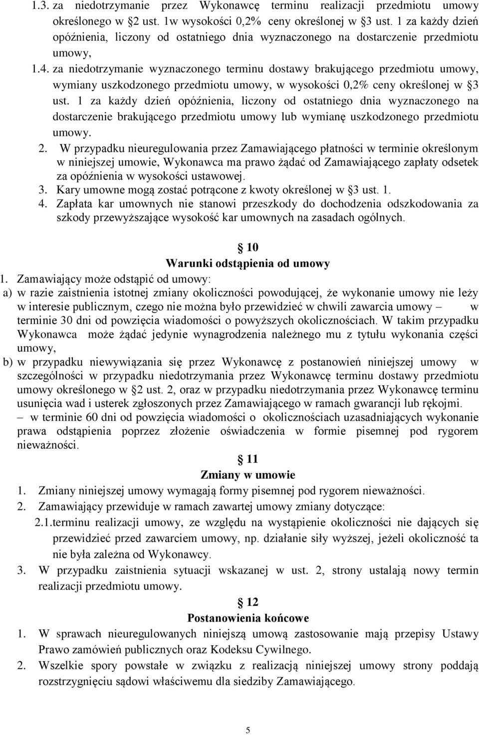 za niedotrzymanie wyznaczonego terminu dostawy brakującego przedmiotu umowy, wymiany uszkodzonego przedmiotu umowy, w wysokości 0,2% ceny określonej w 3 ust.