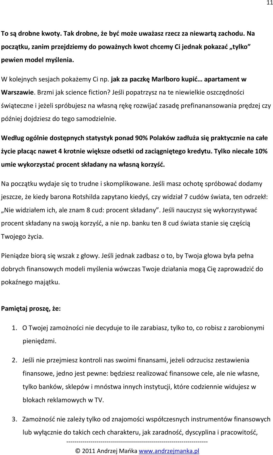 Jeśli popatrzysz na te niewielkie oszczędności świąteczne i jeżeli spróbujesz na własną rękę rozwijad zasadę prefinanansowania prędzej czy później dojdziesz do tego samodzielnie.