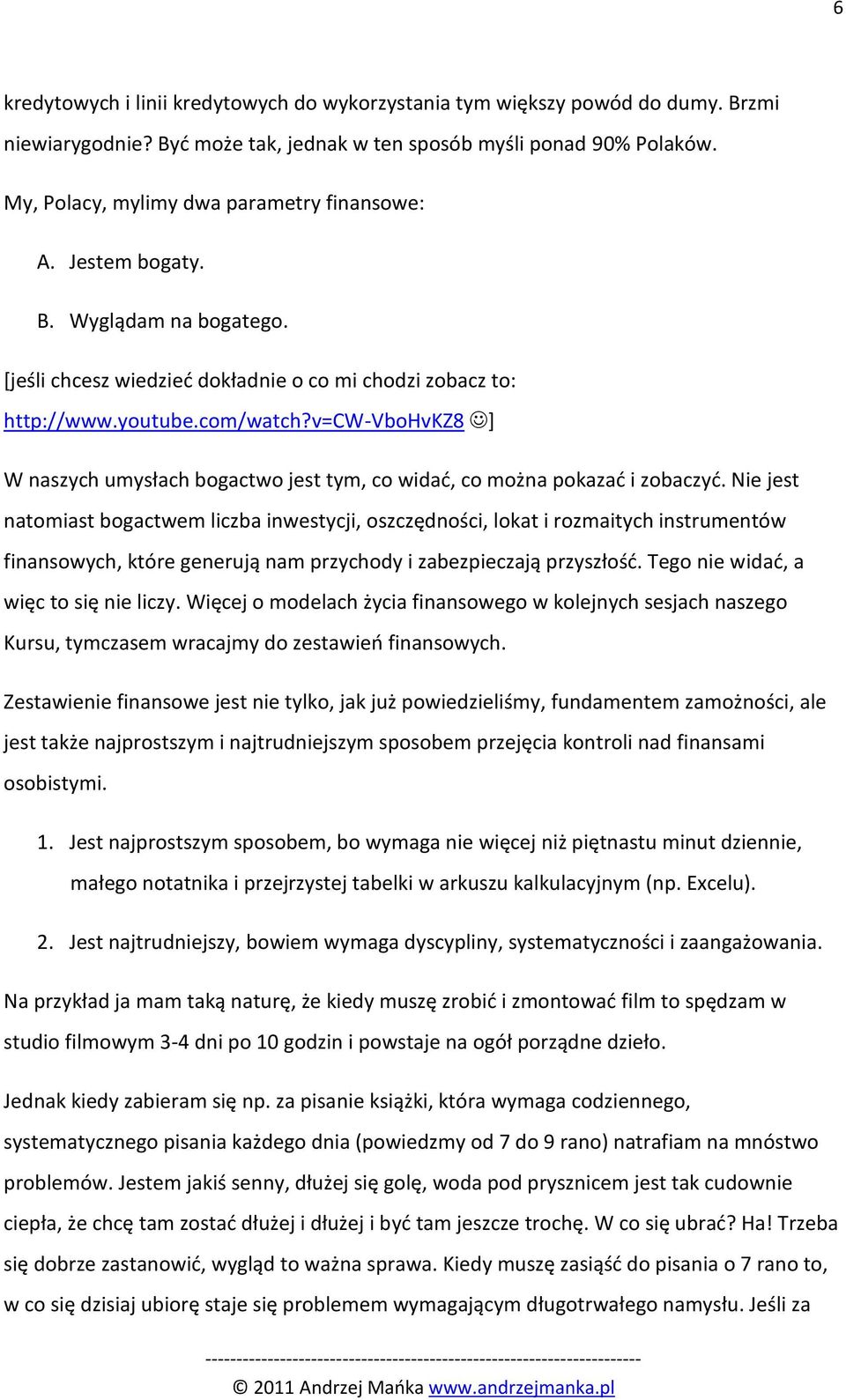 v=cw-vbohvkz8 ] W naszych umysłach bogactwo jest tym, co widad, co można pokazad i zobaczyd.