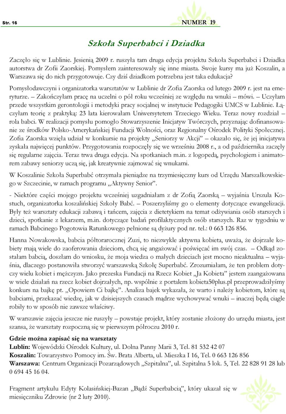 Pomysłodawczyni i organizatorka warsztatów w Lublinie dr Zofia Zaorska od lutego 2009 r. jest na emeryturze. Zakończyłam pracę na uczelni o pół roku wcześniej ze względu na wnuki mówi.